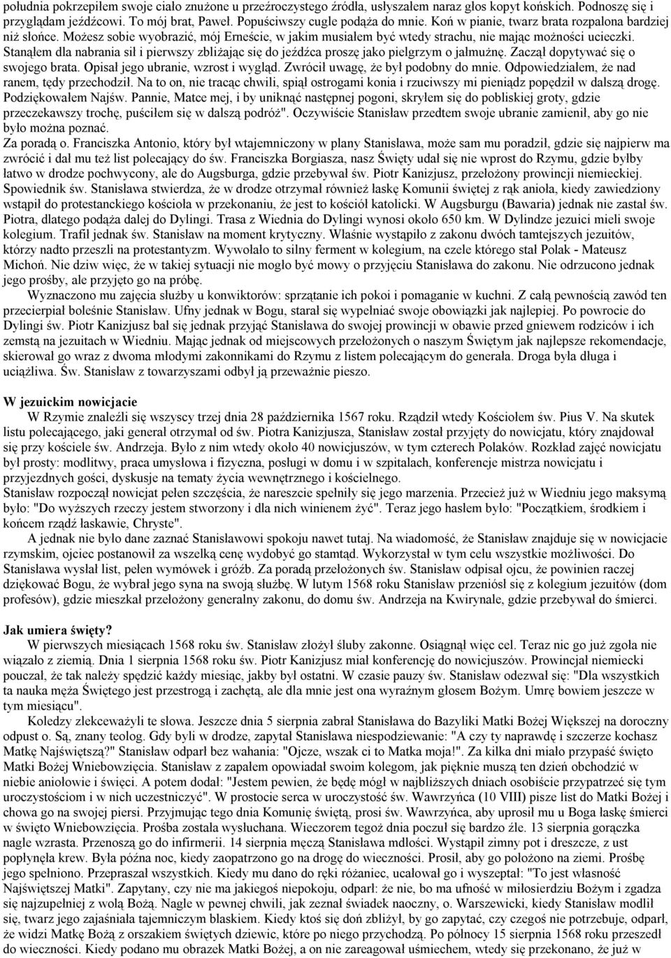 Stanąłem dla nabrania sił i pierwszy zbliżając się do jeźdźca proszę jako pielgrzym o jałmużnę. Zaczął dopytywać się o swojego brata. Opisał jego ubranie, wzrost i wygląd.