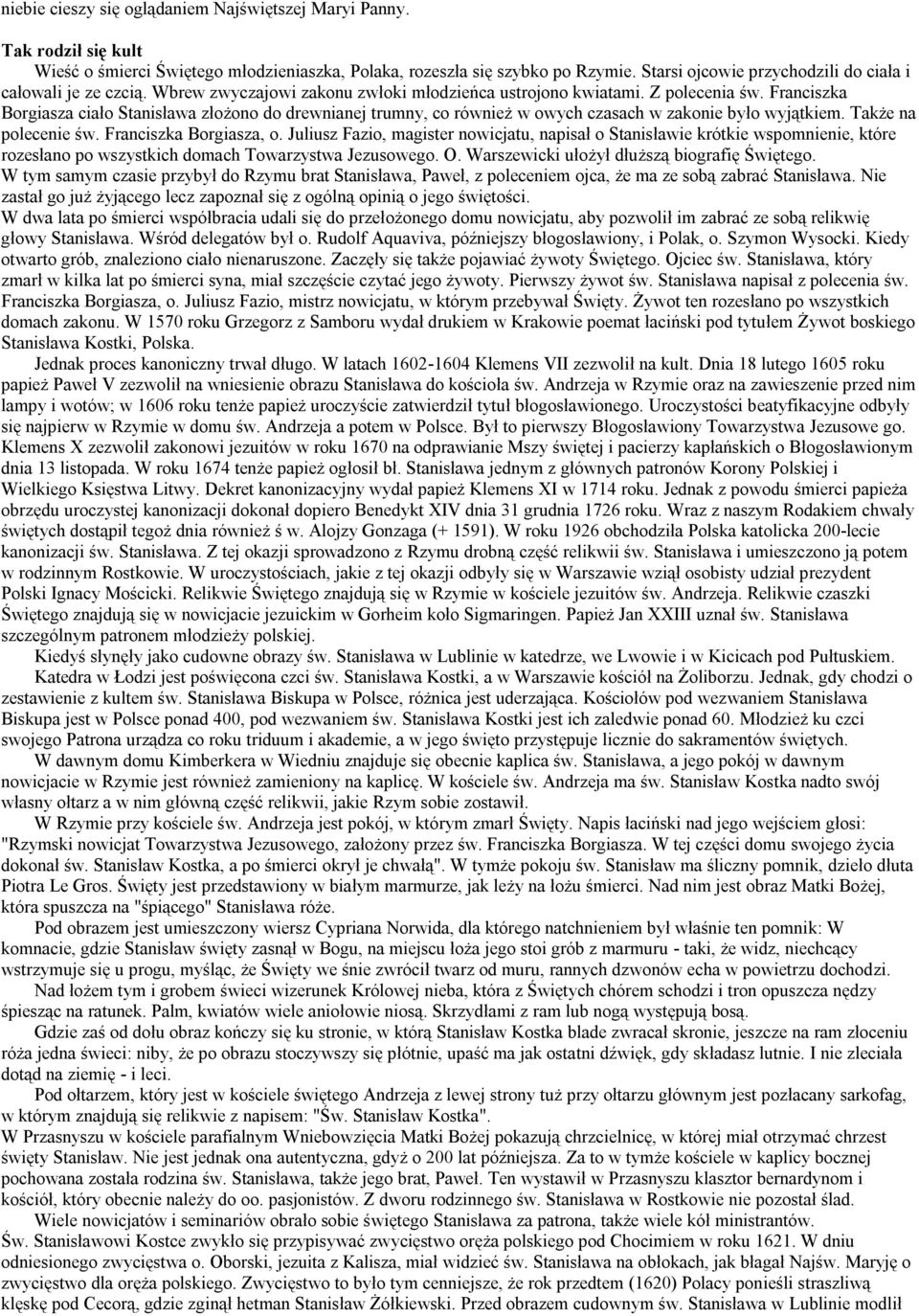 Franciszka Borgiasza ciało Stanisława złożono do drewnianej trumny, co również w owych czasach w zakonie było wyjątkiem. Także na polecenie św. Franciszka Borgiasza, o.