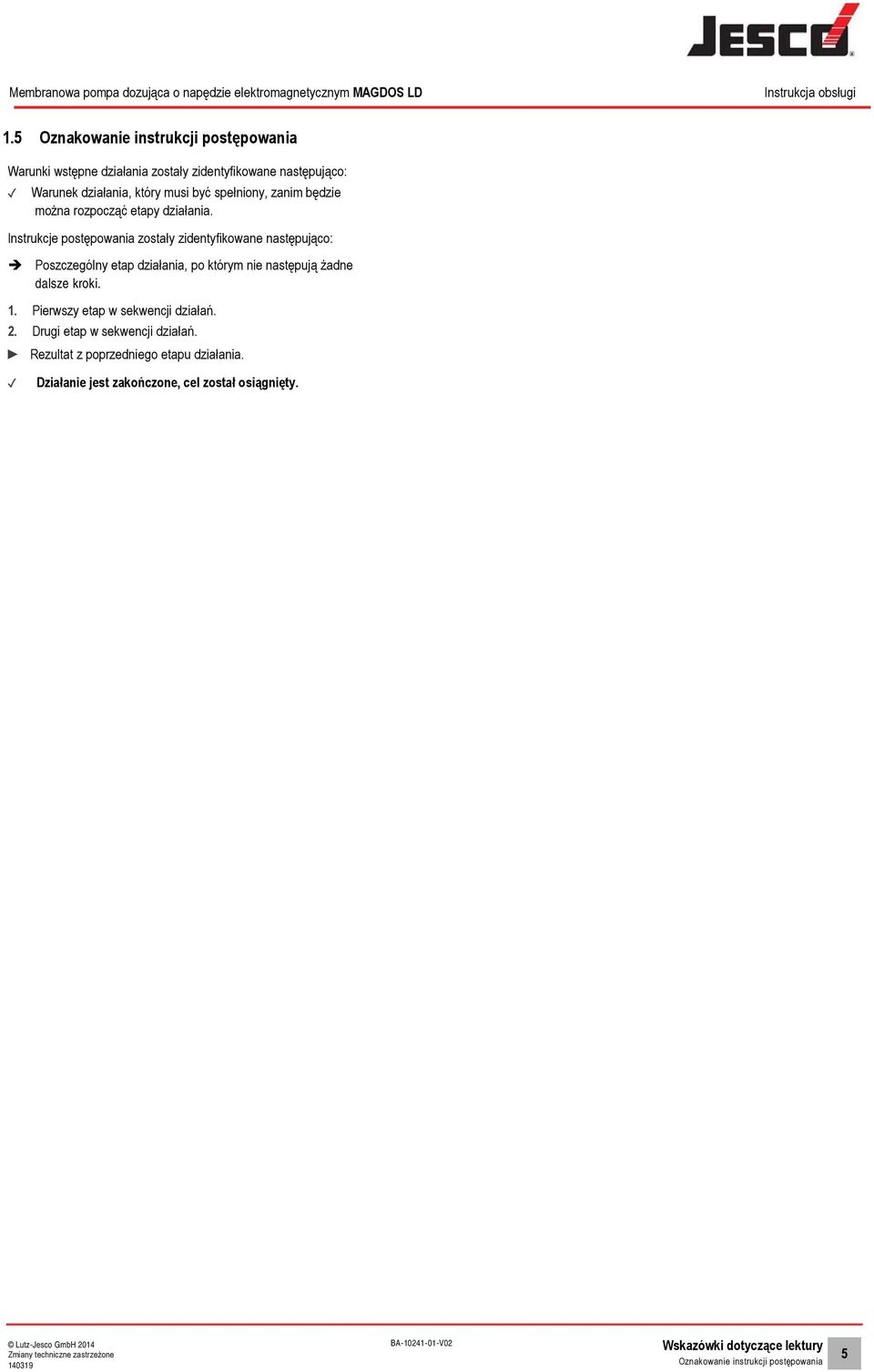 Instrukcje postępowania zostały zidentyfikowane następująco: Poszczególny etap działania, po którym nie następują żadne dalsze kroki. 1.