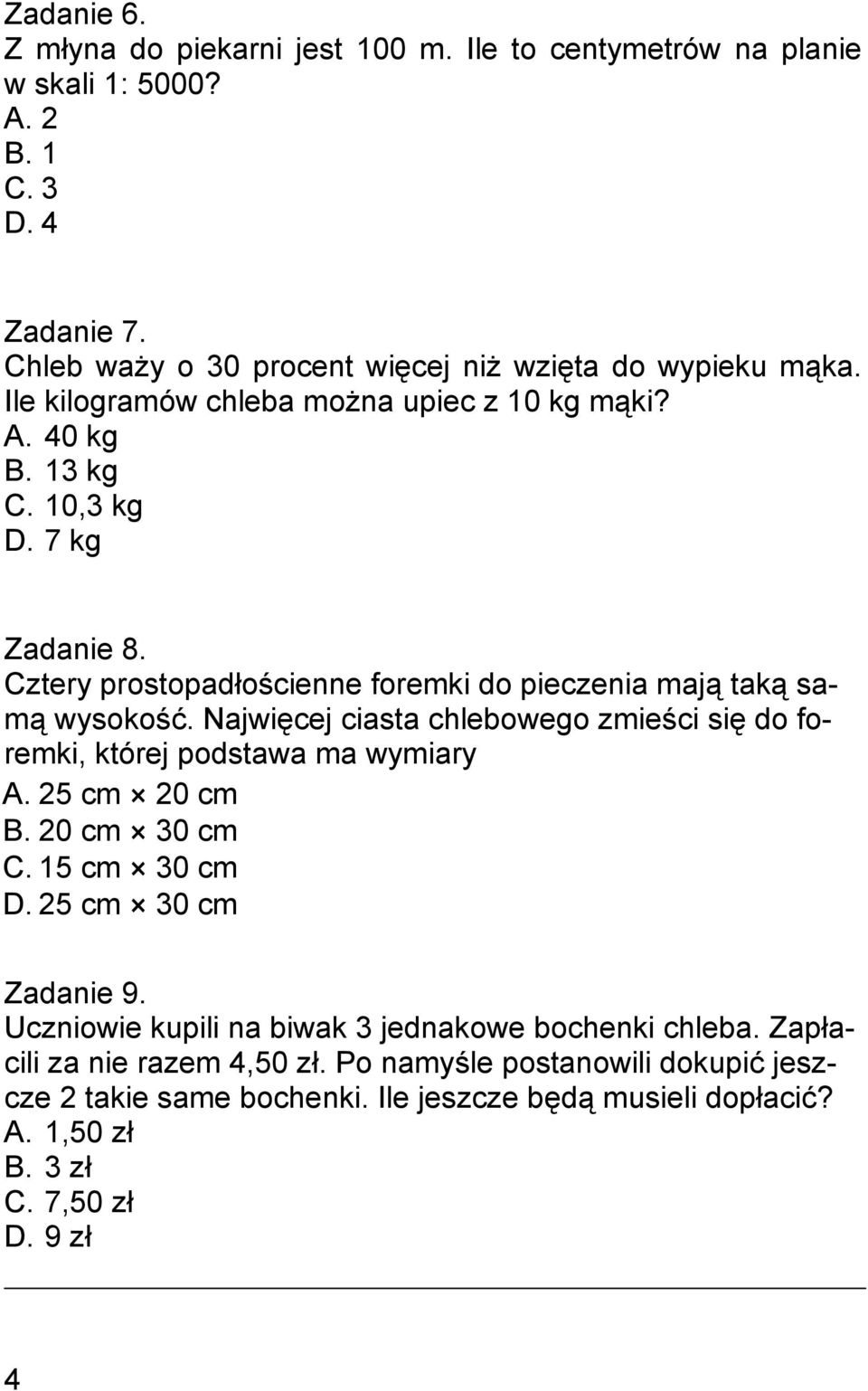 Najwięcej ciasta chlebowego zmieści się do foremki, której podstawa ma wymiary A. 25 cm 20 cm B. 20 cm 30 cm C. 15 cm 30 cm D. 25 cm 30 cm Zadanie 9.