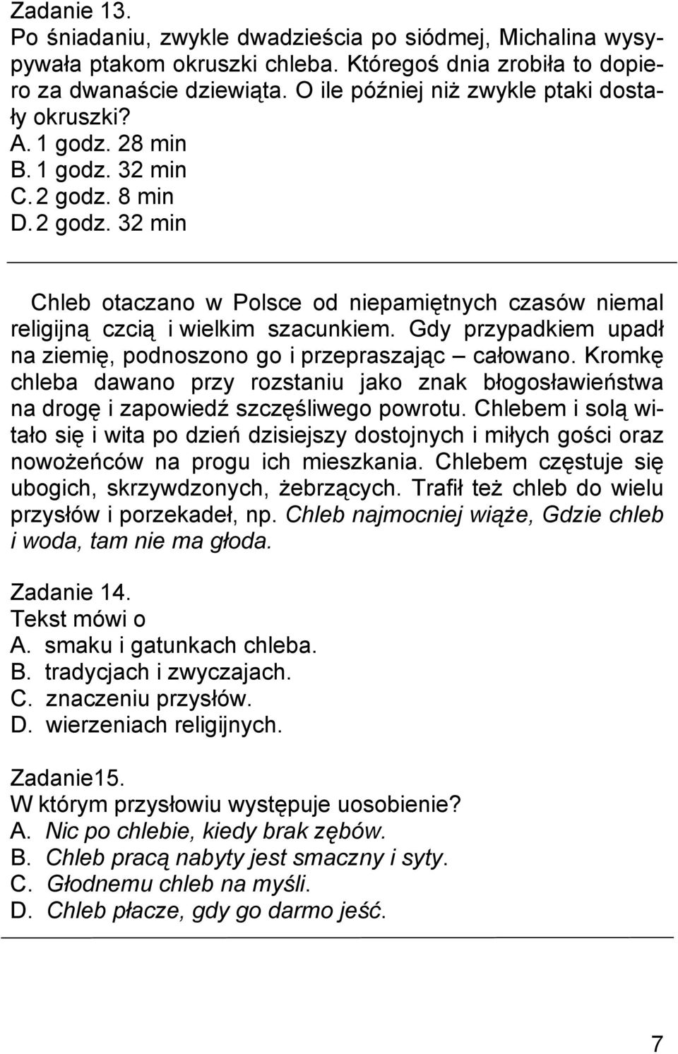 Gdy przypadkiem upadł na ziemię, podnoszono go i przepraszając całowano. Kromkę chleba dawano przy rozstaniu jako znak błogosławieństwa na drogę i zapowiedź szczęśliwego powrotu.