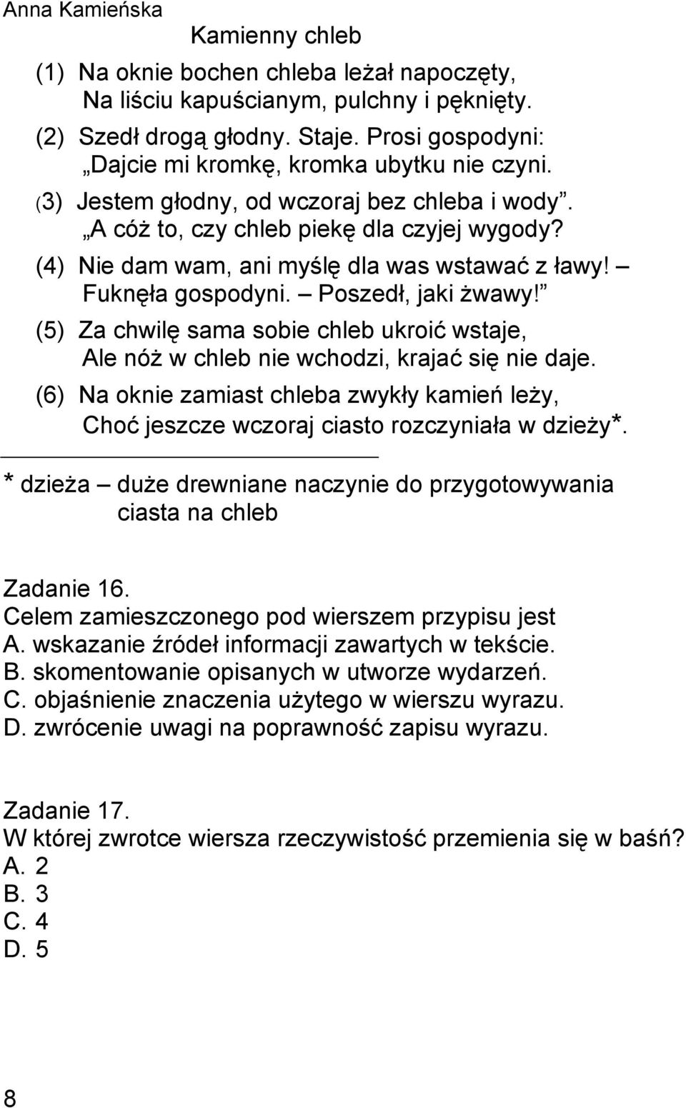 (4) Nie dam wam, ani myślę dla was wstawać z ławy! Fuknęła gospodyni. Poszedł, jaki żwawy! (5) Za chwilę sama sobie chleb ukroić wstaje, Ale nóż w chleb nie wchodzi, krajać się nie daje.