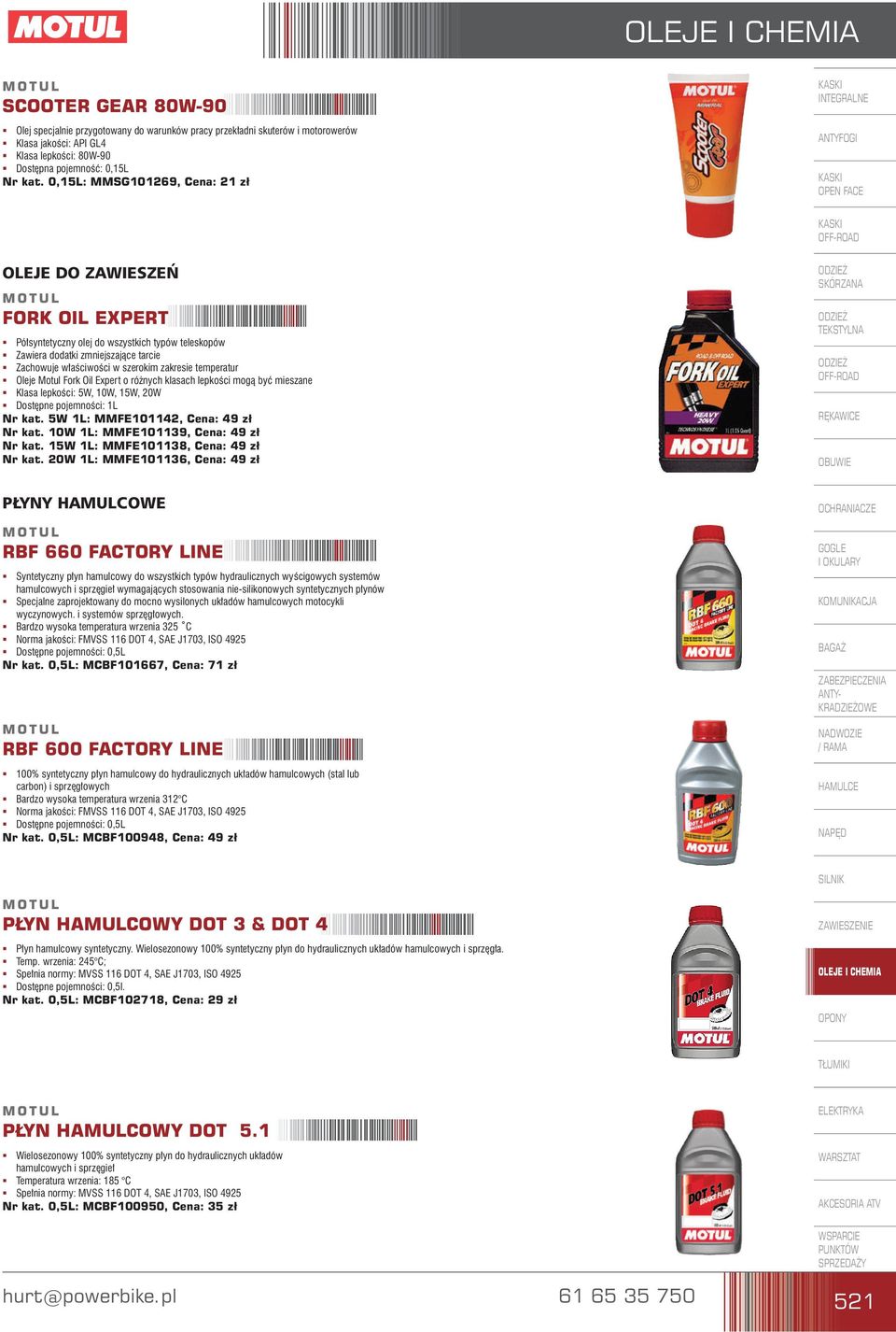 zakresie temperatur ß Oleje Motul Fork Oil Expert o różnych klasach lepkości mogą być mieszane ß Klasa lepkości: 5W, 10W, 15W, 20W ß Dostępne pojemności: 1L Nr kat.