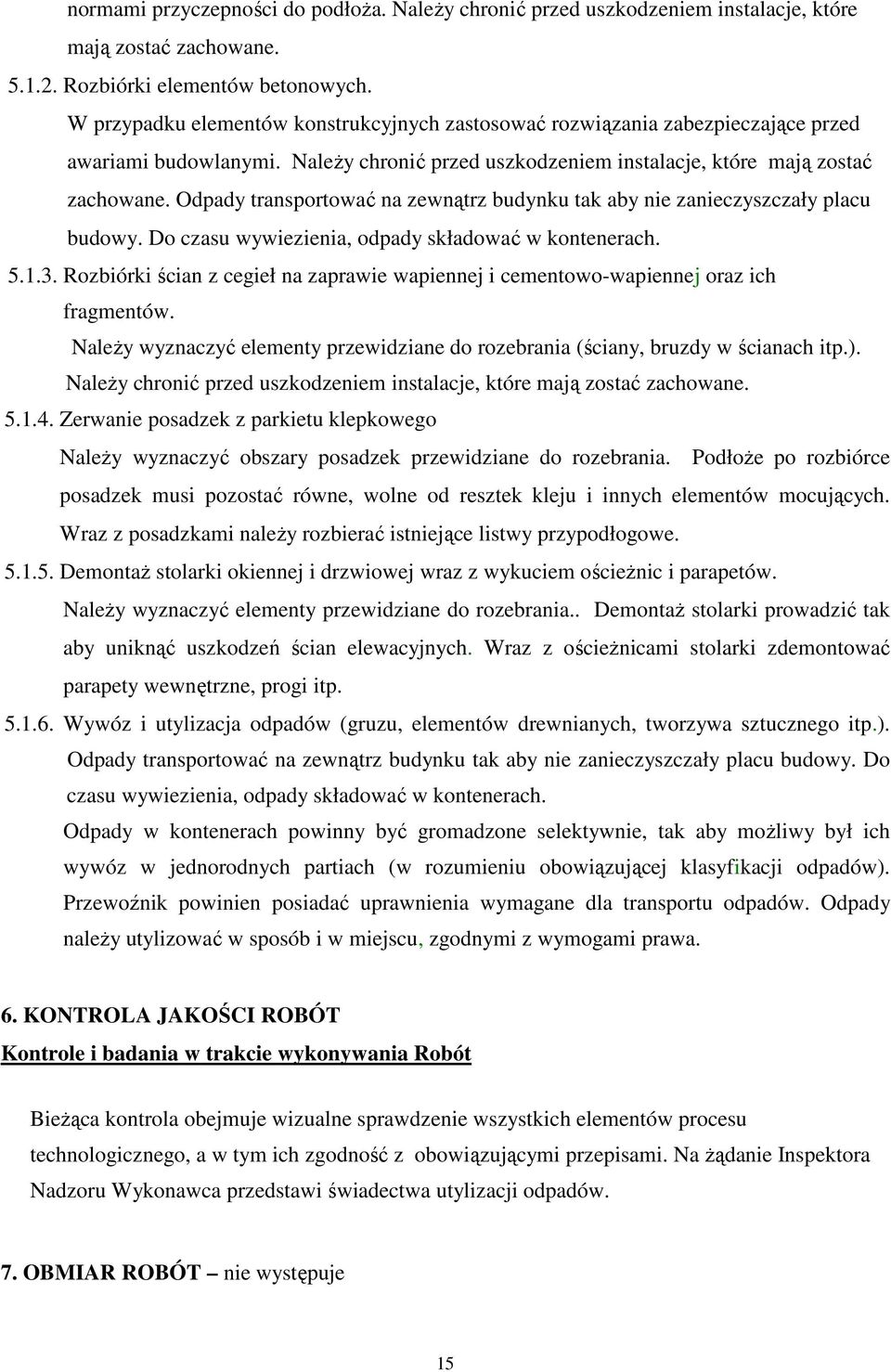 Odpady transportować na zewnątrz budynku tak aby nie zanieczyszczały placu budowy. Do czasu wywiezienia, odpady składować w kontenerach. 5.1.3.