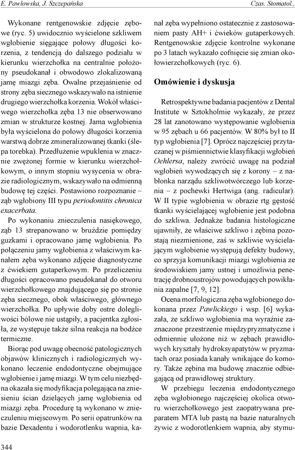 jamę miazgi zęba. Owalne przejaśnienie od strony zęba siecznego wskazywało na istnienie drugiego wierzchołka korzenia. Wokół właściwego wierzchołka zęba 13 nie obserwowano zmian w strukturze kostnej.