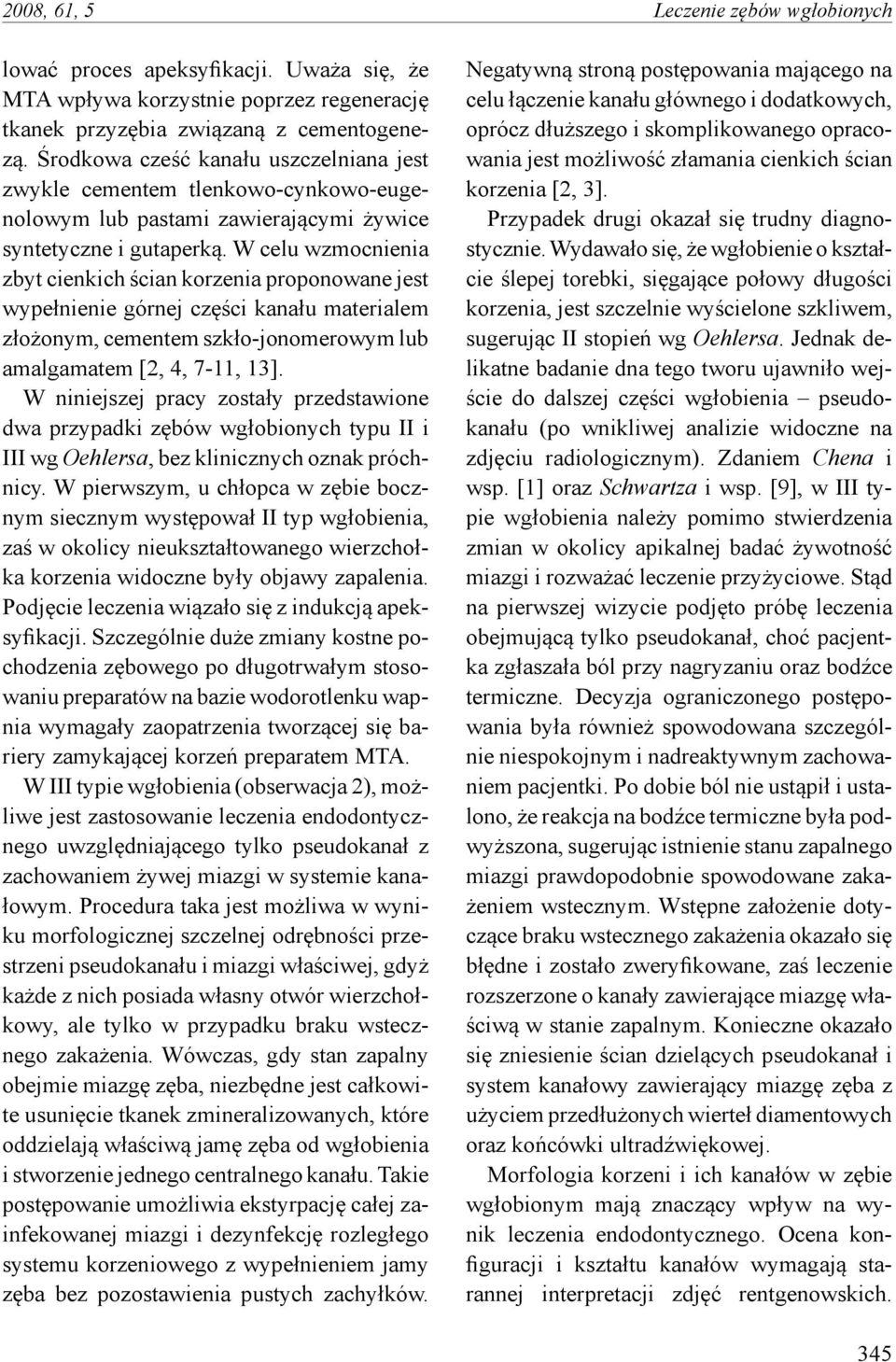 W celu wzmocnienia zbyt cienkich ścian korzenia proponowane jest wypełnienie górnej części kanału materialem złożonym, cementem szkło-jonomerowym lub amalgamatem [2, 4, 7-11, 13].