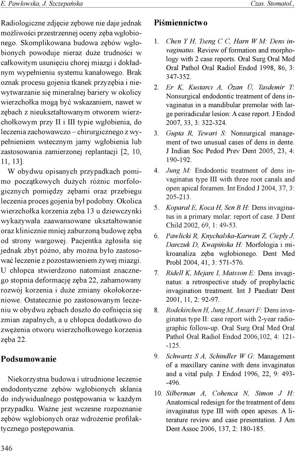 Brak oznak procesu gojenia tkanek przyzębia i niewytwarzanie się mineralnej bariery w okolicy wierzchołka mogą być wskazaniem, nawet w zębach z nieukształtowanym otworem wierzchołkowym przy II i III