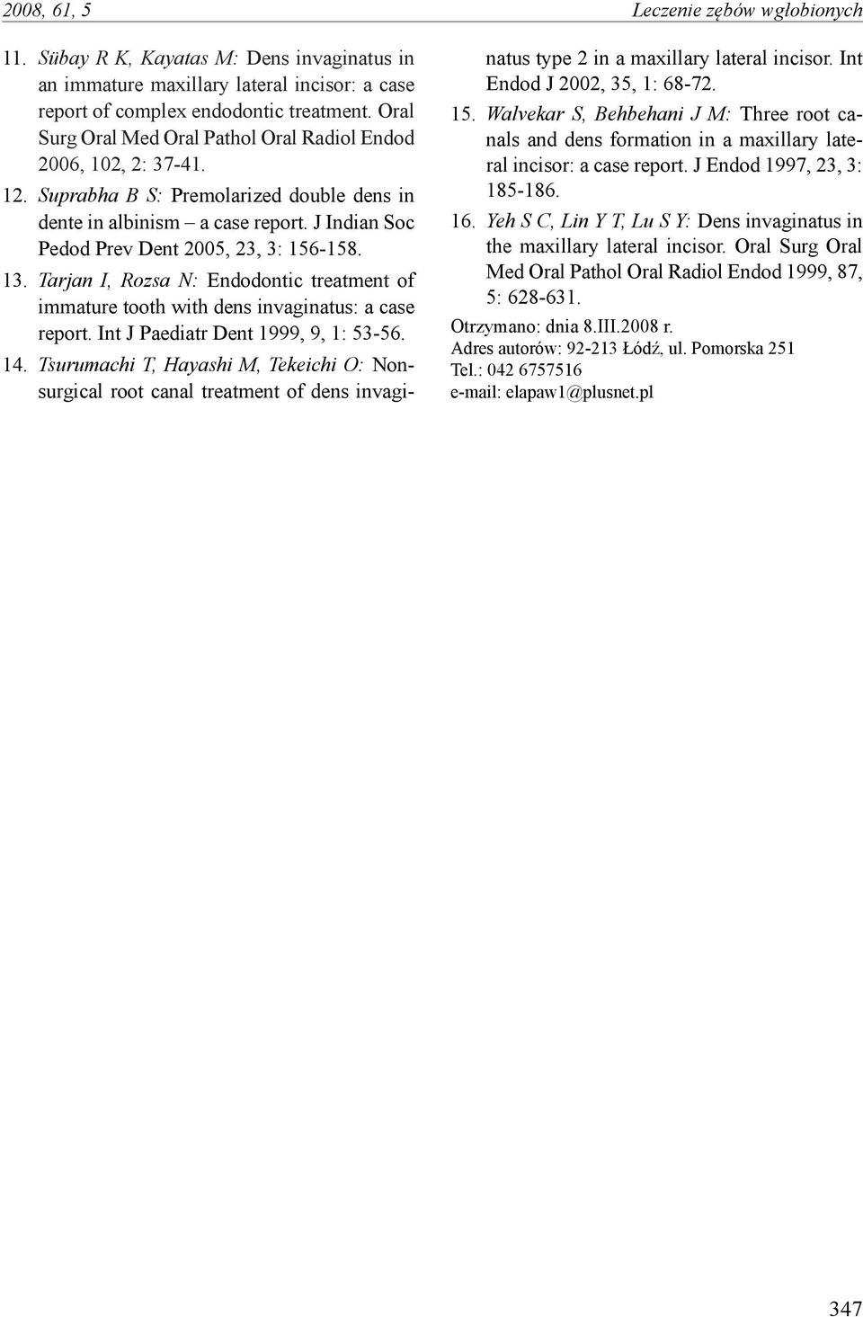 13. Tarjan I, Rozsa N: Endodontic treatment of immature tooth with dens invaginatus: a case report. Int J Paediatr Dent 1999, 9, 1: 53-56. 14.