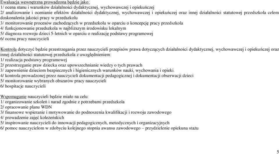 pracy przedszkola 4/ funkcjonowanie przedszkola w najbliższym środowisku lokalnym 5/ diagnoza rozwoju dzieci 5-letnich w oparciu o realizację podstawy programowej 6/ ocena pracy nauczycieli Kontrola