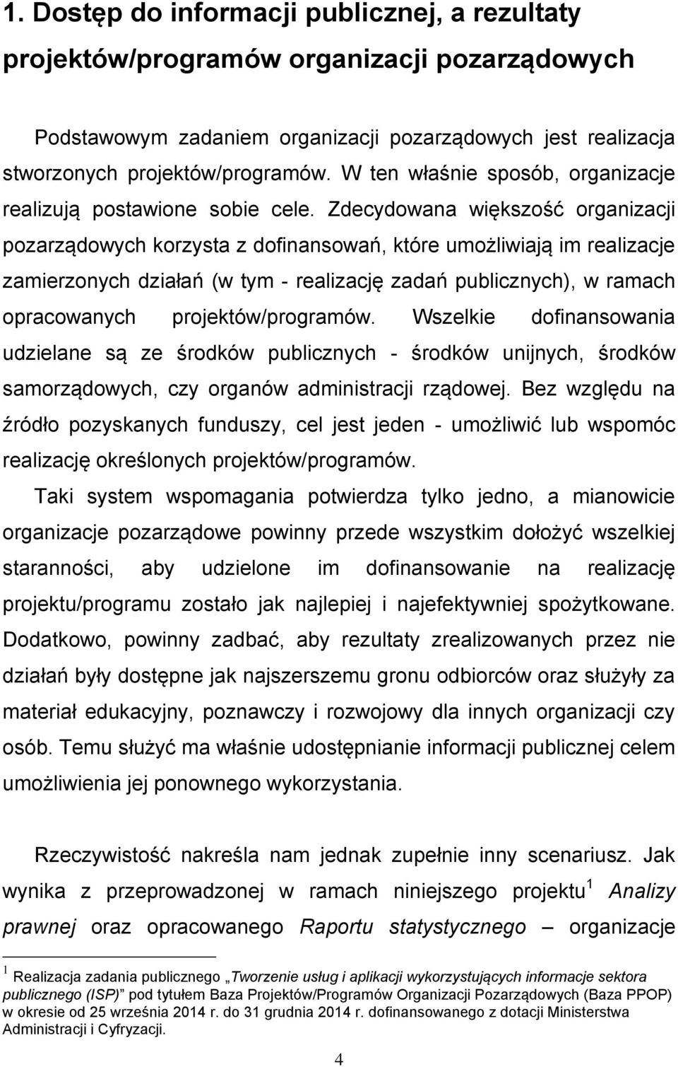Zdecydowana większość organizacji pozarządowych korzysta z dofinansowań, które umożliwiają im realizacje zamierzonych działań (w tym - realizację zadań publicznych), w ramach opracowanych