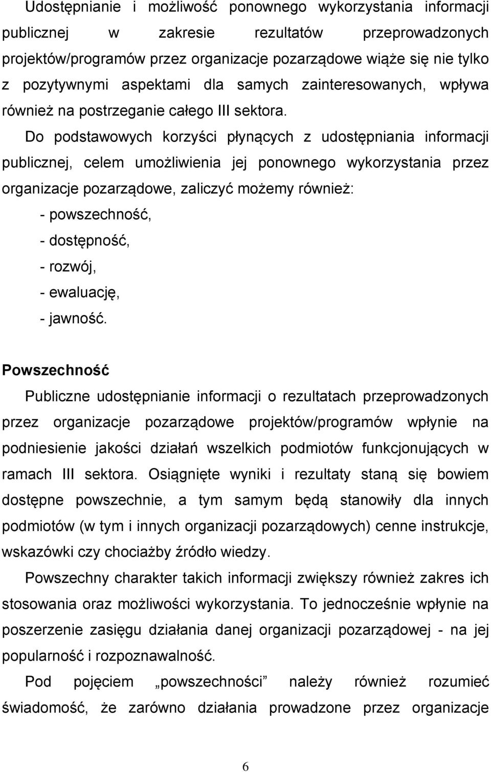 Do podstawowych korzyści płynących z udostępniania informacji publicznej, celem umożliwienia jej ponownego wykorzystania przez organizacje pozarządowe, zaliczyć możemy również: - powszechność, -