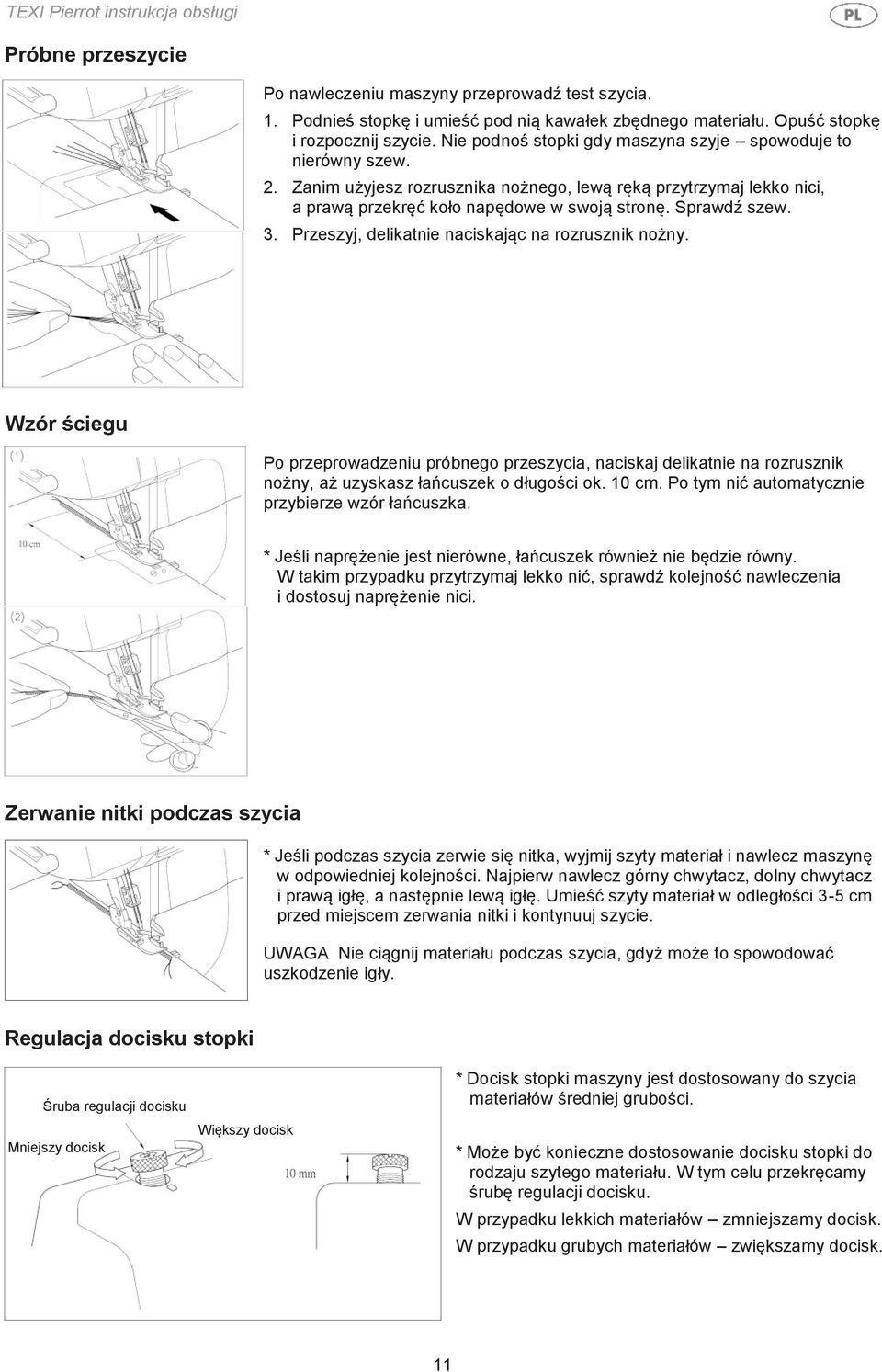 Przeszyj, delikatnie naciskając na rozrusznik nożny. Wzór ściegu Po przeprowadzeniu próbnego przeszycia, naciskaj delikatnie na rozrusznik nożny, aż uzyskasz łańcuszek o długości ok. 10 cm.