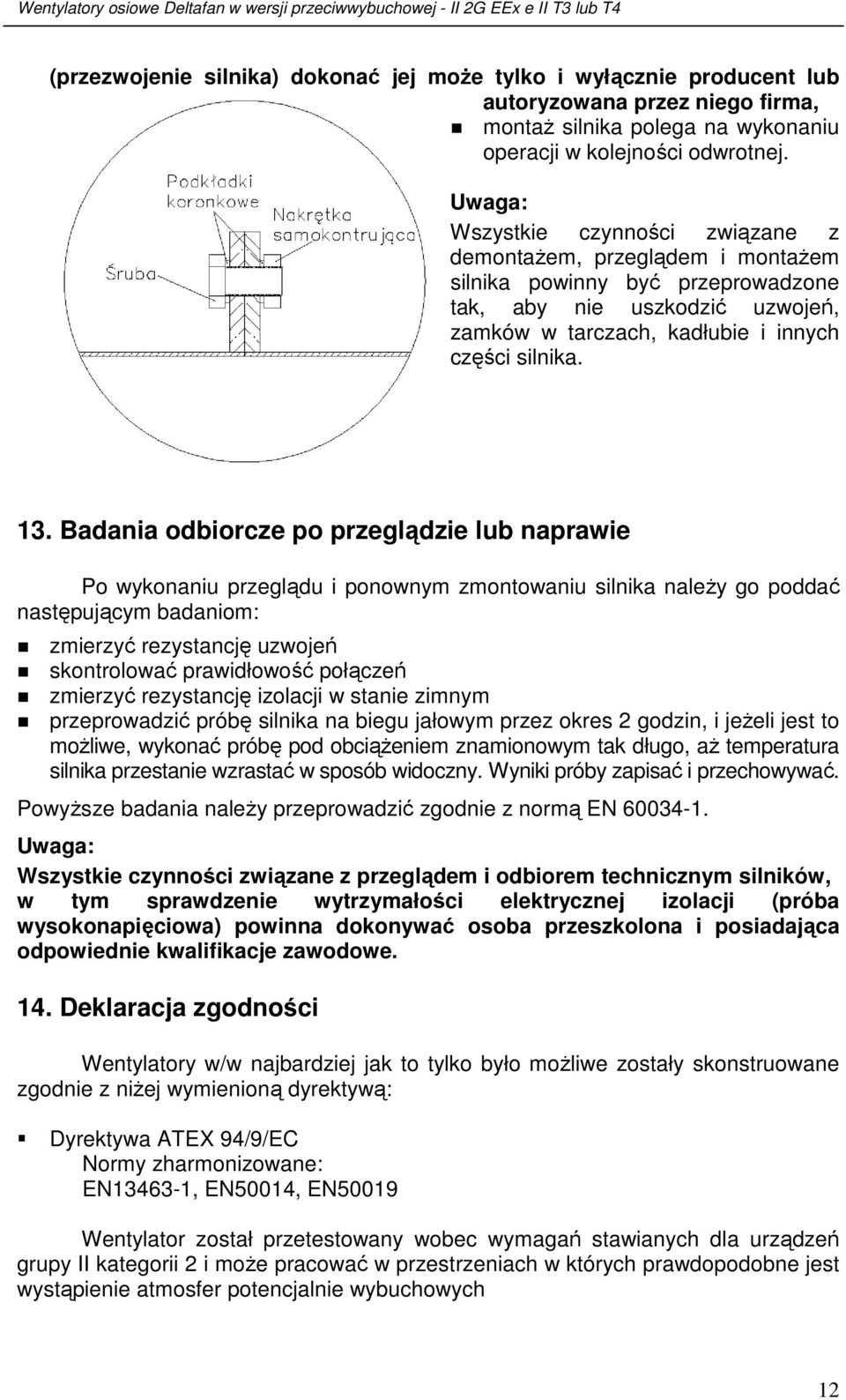 Badania odbiorcze po przeglądzie lub naprawie Po wykonaniu przeglądu i ponownym zmontowaniu silnika naleŝy go poddać następującym badaniom: zmierzyć rezystancję uzwojeń skontrolować prawidłowość