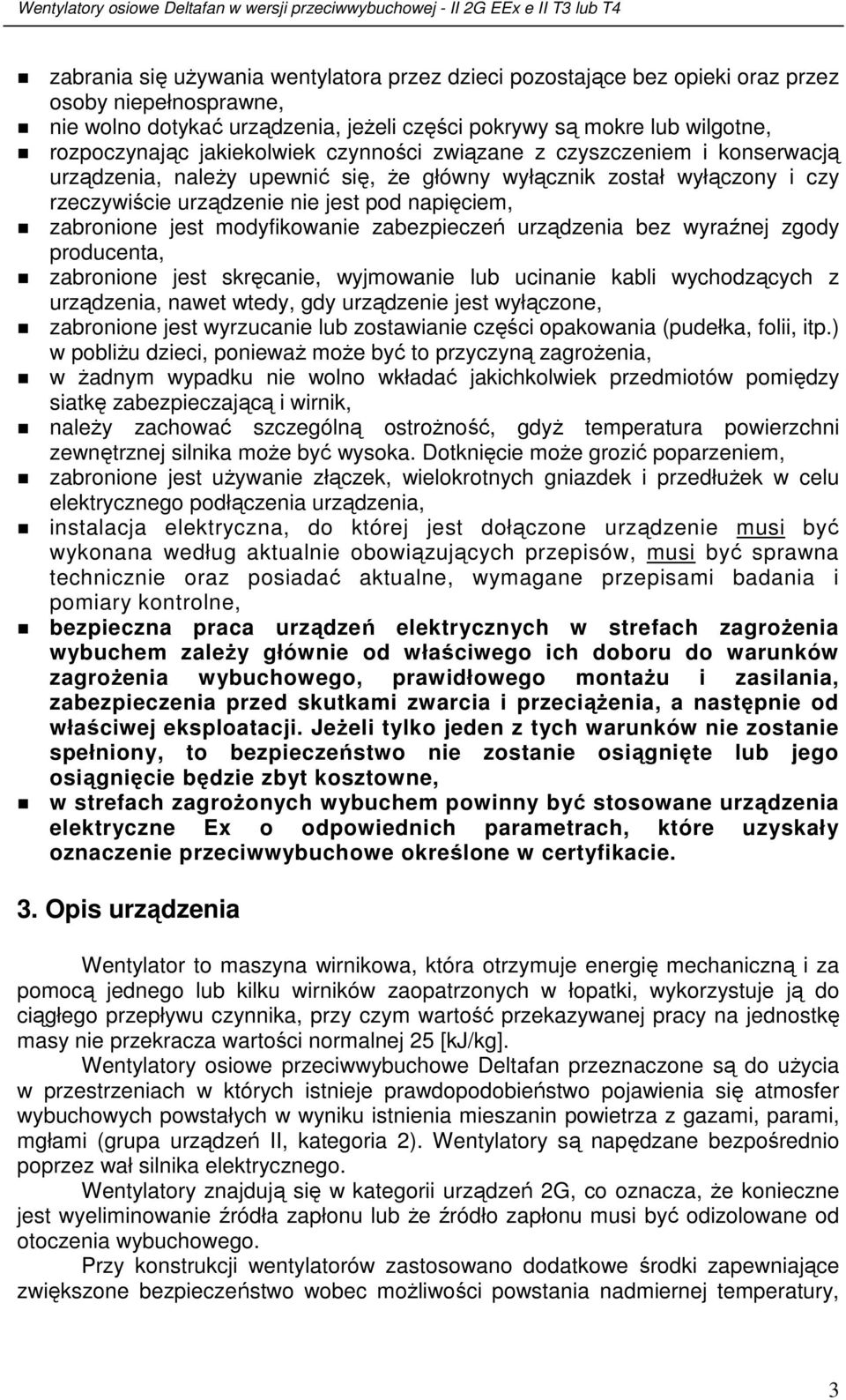 modyfikowanie zabezpieczeń urządzenia bez wyraźnej zgody producenta, zabronione jest skręcanie, wyjmowanie lub ucinanie kabli wychodzących z urządzenia, nawet wtedy, gdy urządzenie jest wyłączone,
