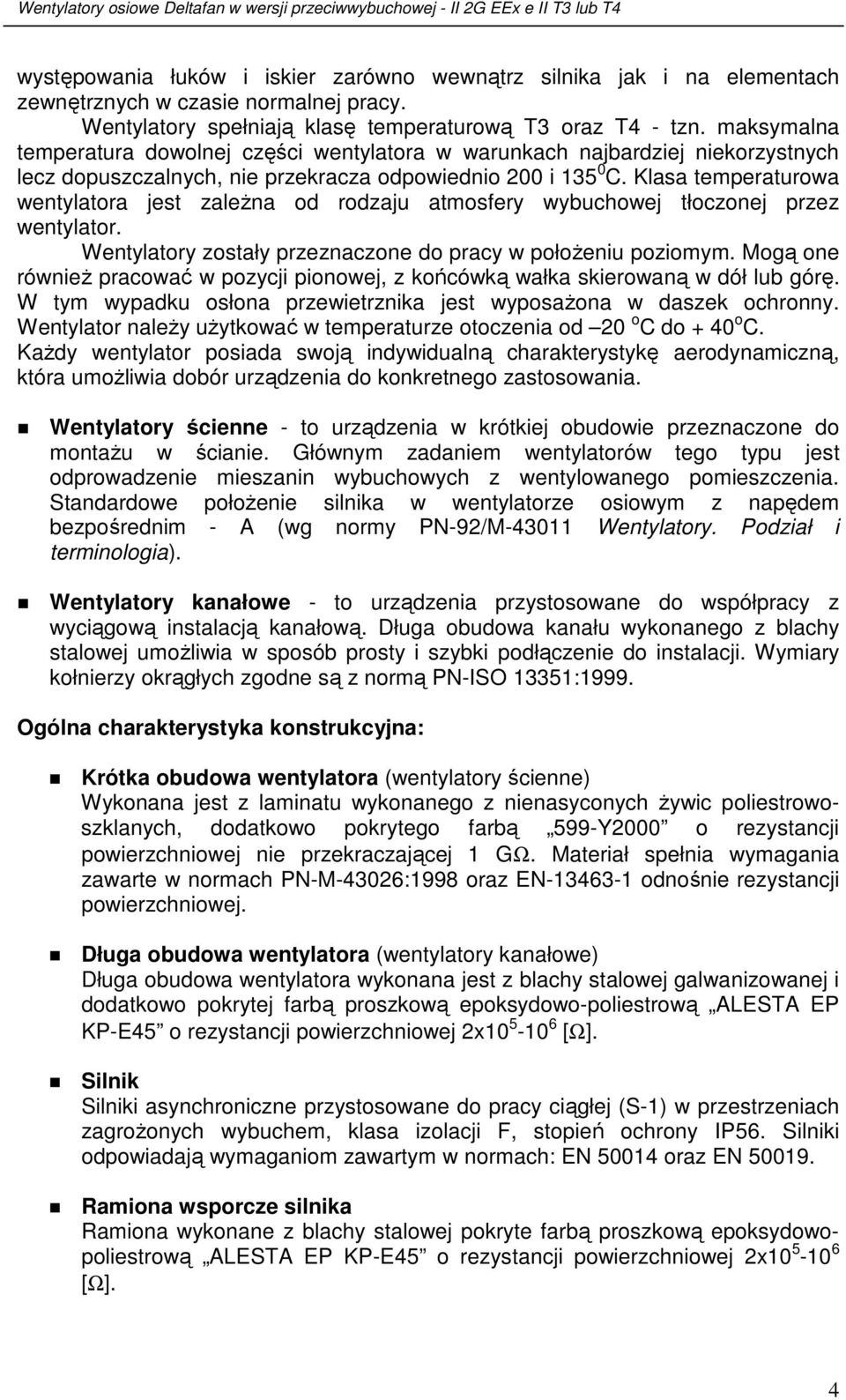 Klasa temperaturowa wentylatora jest zaleŝna od rodzaju atmosfery wybuchowej tłoczonej przez wentylator. Wentylatory zostały przeznaczone do pracy w połoŝeniu poziomym.