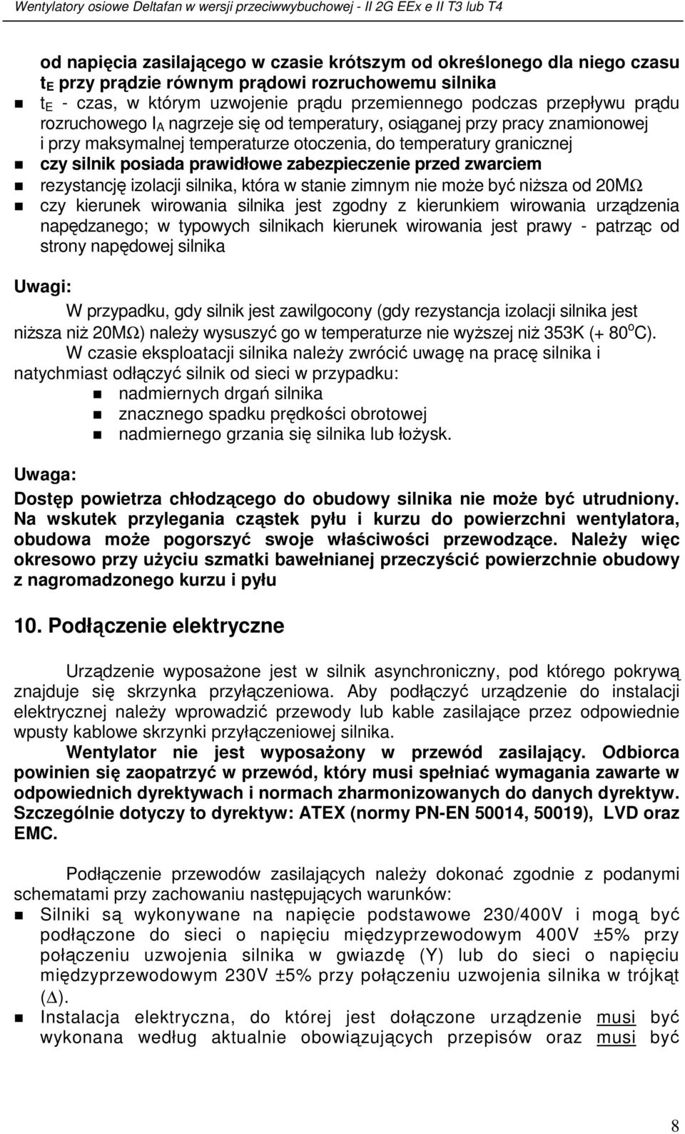 przed zwarciem rezystancję izolacji silnika, która w stanie zimnym nie moŝe być niŝsza od 20MΩ czy kierunek wirowania silnika jest zgodny z kierunkiem wirowania urządzenia napędzanego; w typowych