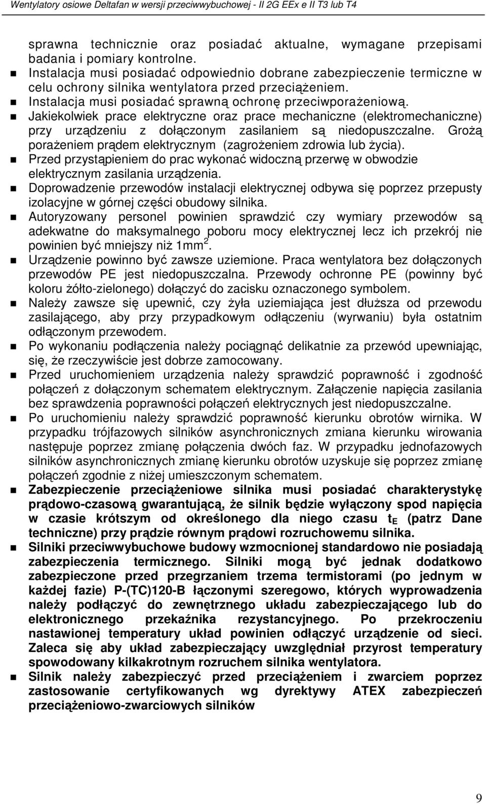 Jakiekolwiek prace elektryczne oraz prace mechaniczne (elektromechaniczne) przy urządzeniu z dołączonym zasilaniem są niedopuszczalne.