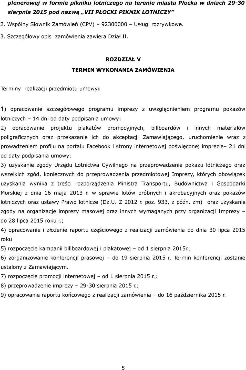 ROZDZIAŁ V TERMIN WYKONANIA ZAMÓWIENIA Terminy realizacji przedmiotu umowy: 1) opracowanie szczegółowego programu imprezy z uwzględnieniem programu pokazów lotniczych 14 dni od daty podpisania umowy;