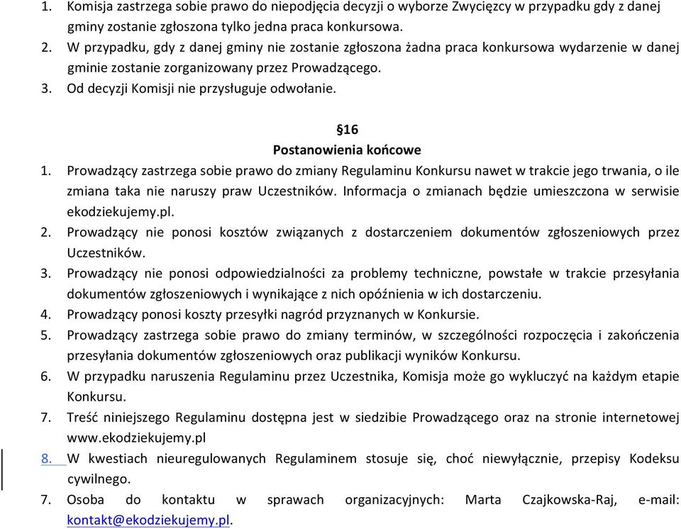 16 Postanowienia końcowe 1. Prowadzący zastrzega sobie prawo do zmiany Regulaminu Konkursu nawet w trakcie jego trwania, o ile zmiana taka nie naruszy praw Uczestników.