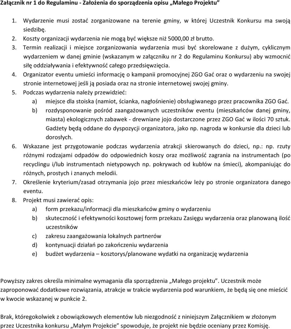 Termin realizacji i miejsce zorganizowania wydarzenia musi być skorelowane z dużym, cyklicznym wydarzeniem w danej gminie (wskazanym w załączniku nr 2 do Regulaminu Konkursu) aby wzmocnić siłę