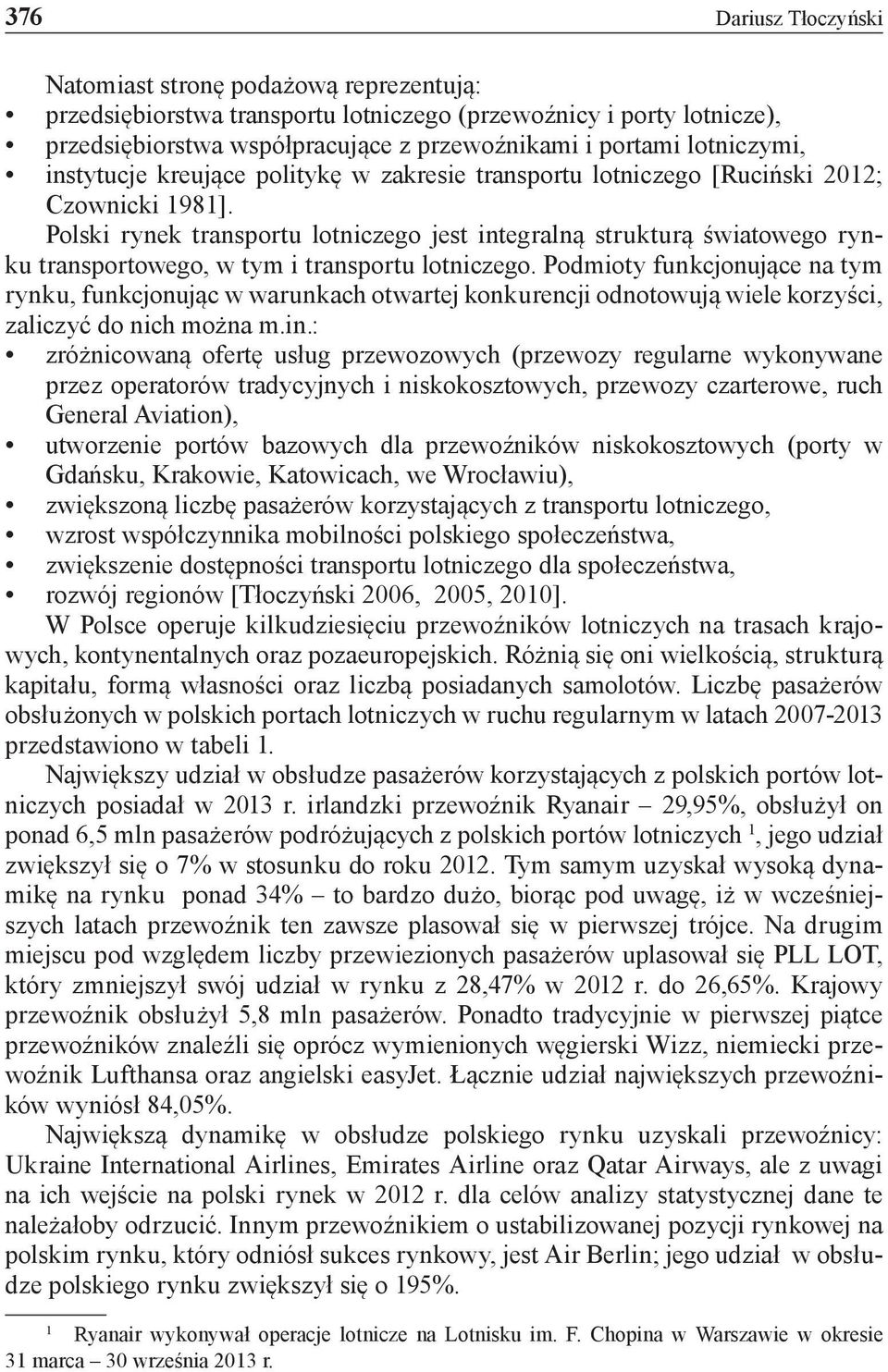 Polski rynek transportu lotniczego jest integralną strukturą światowego rynku transportowego, w tym i transportu lotniczego.