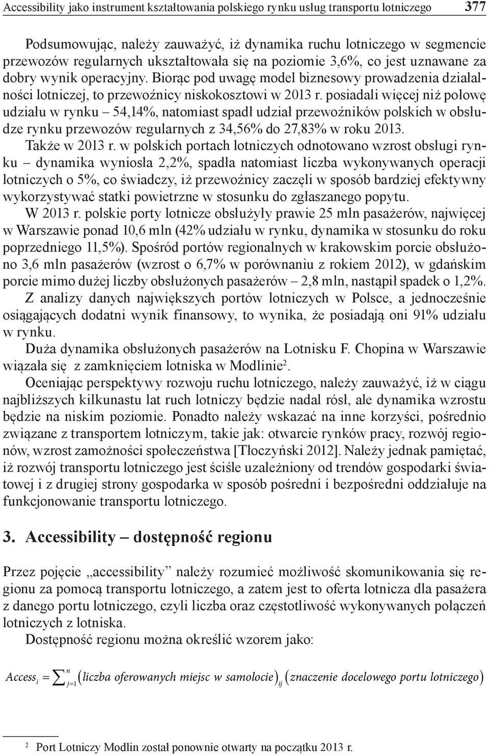 posiadali więcej niż połowę udziału w rynku 54,14%, natomiast spadł udział przewoźników polskich w obsłudze rynku przewozów regularnych z 34,56% do 27,83% w roku 2013. Także w 2013 r.