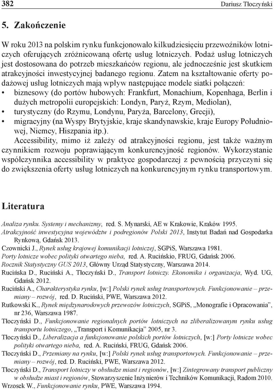 Zatem na kształtowanie oferty podażowej usług lotniczych mają wpływ następujące modele siatki połączeń: biznesowy (do portów hubowych: Frankfurt, Monachium, Kopenhaga, Berlin i dużych metropolii