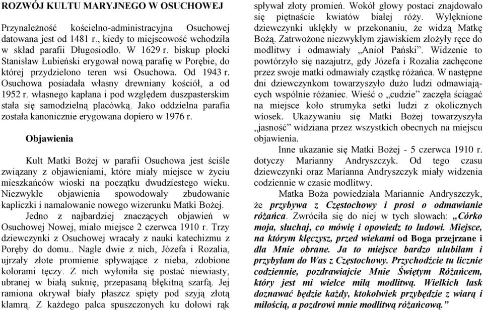 własnego kapłana i pod względem duszpasterskim stała się samodzielną placówką. Jako oddzielna parafia została kanonicznie erygowana dopiero w 1976 r.