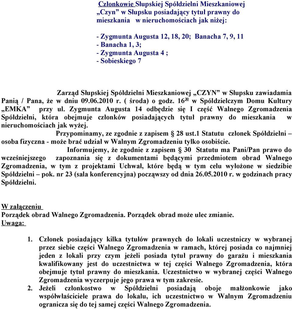 Zygmunta Augusta 14 odbędzie się I część Walnego Zgromadzenia Spółdzielni, która obejmuje członków posiadających tytuł prawny do mieszkania w nieruchomościach jak wyżej.