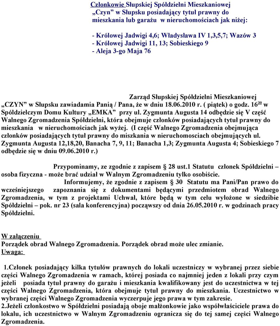 Zygmunta Augusta 14 odbędzie się V część Walnego Zgromadzenia Spółdzielni, która obejmuje członków posiadających tytuł prawny do mieszkania w nieruchomościach jak wyżej.