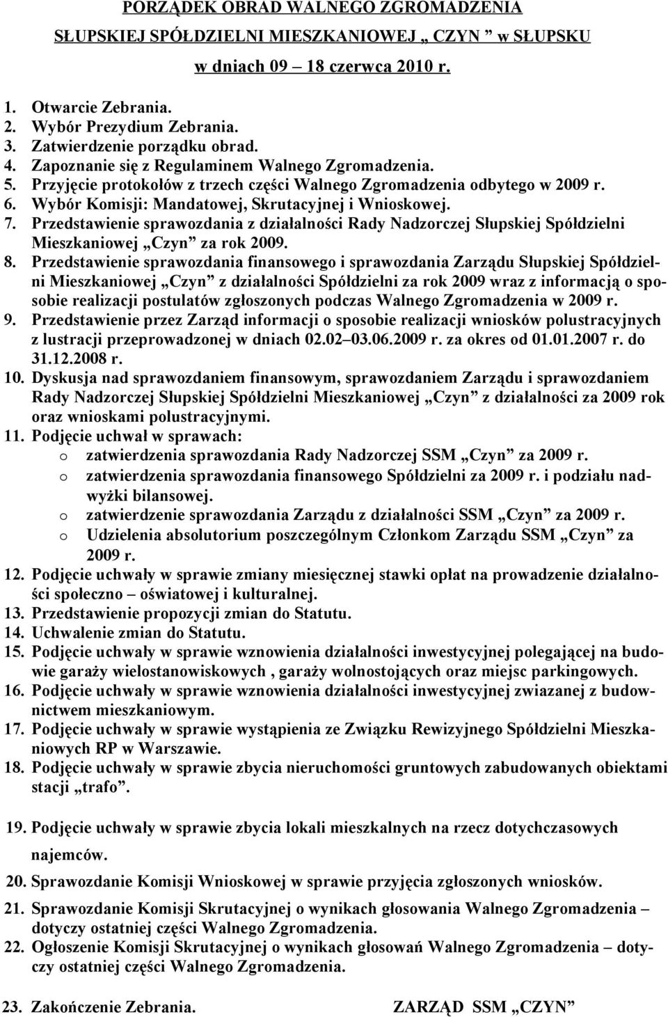 Wybór Komisji: Mandatowej, Skrutacyjnej i Wnioskowej. 7. Przedstawienie sprawozdania z działalności Rady Nadzorczej Słupskiej Spółdzielni Mieszkaniowej Czyn za rok 2009. 8.