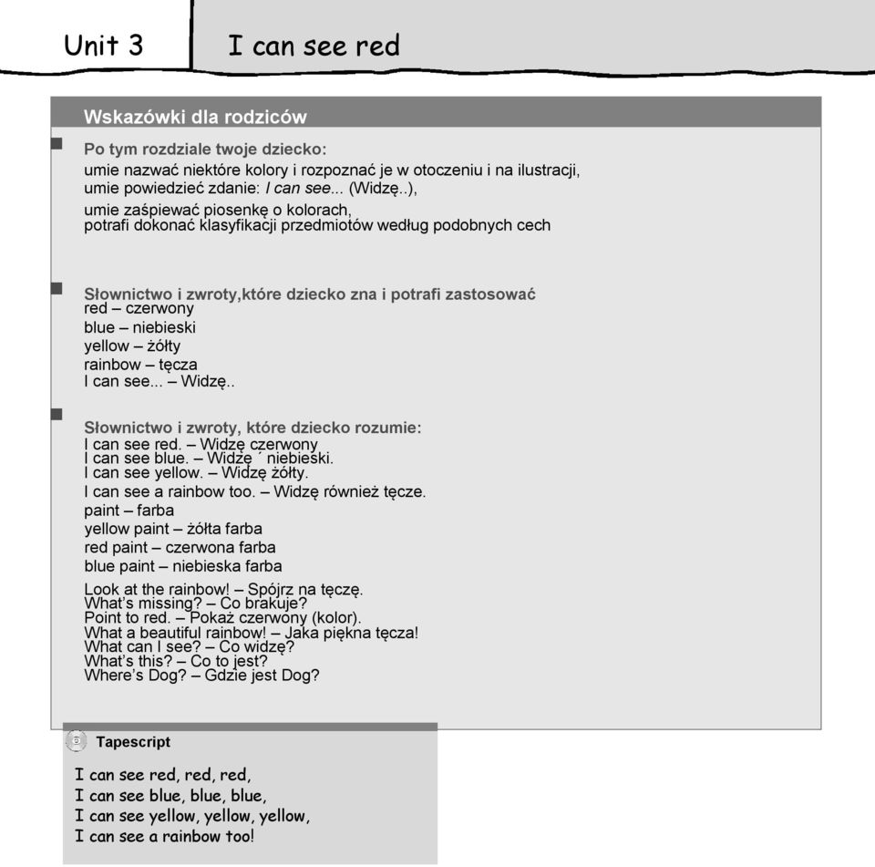 żółty rainbow tęcza I can see... Widzę.. Słownictwo i zwroty, które dziecko rozumie: I can see red. Widzę czerwony I can see blue. Widzę niebieski. I can see yellow. Widzę żółty.
