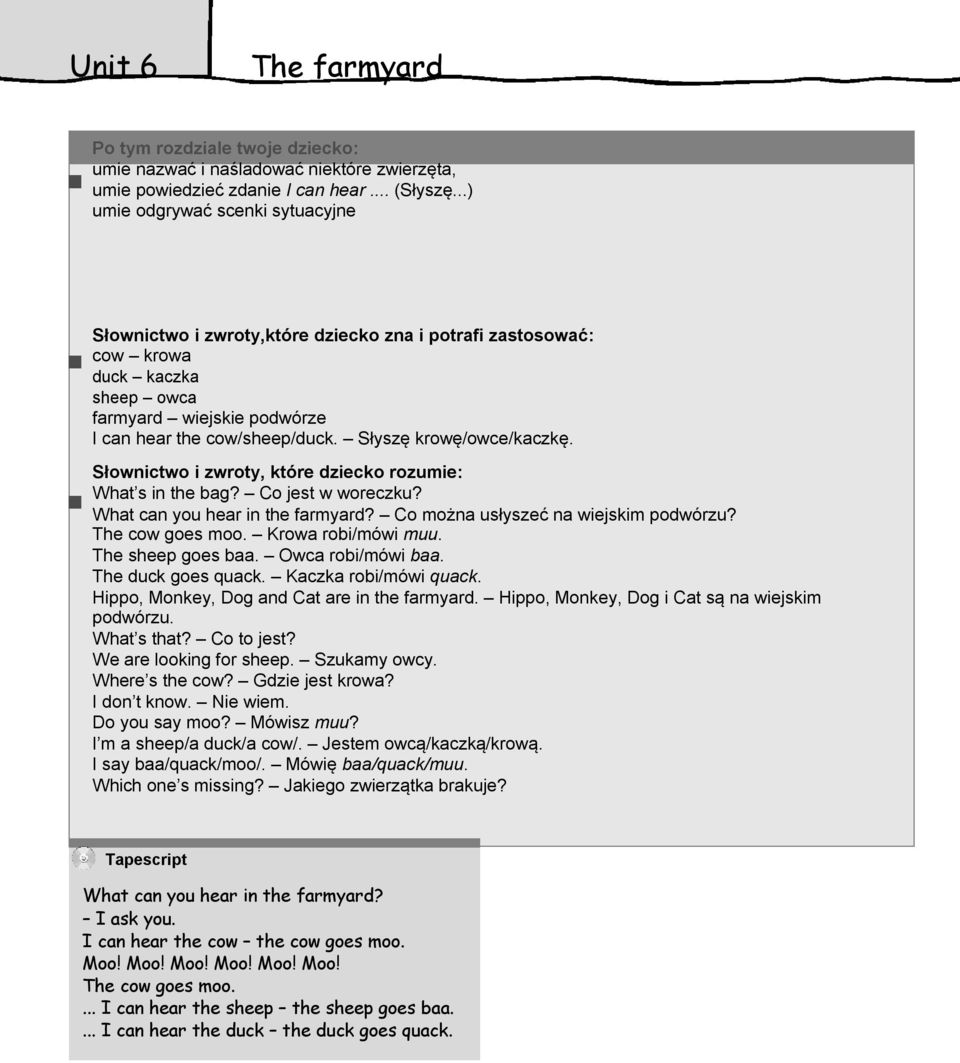 Słyszę krowę/owce/kaczkę. Słownictwo i zwroty, które dziecko rozumie: What s in the bag? Co jest w woreczku? What can you hear in the farmyard? Co można usłyszeć na wiejskim podwórzu?
