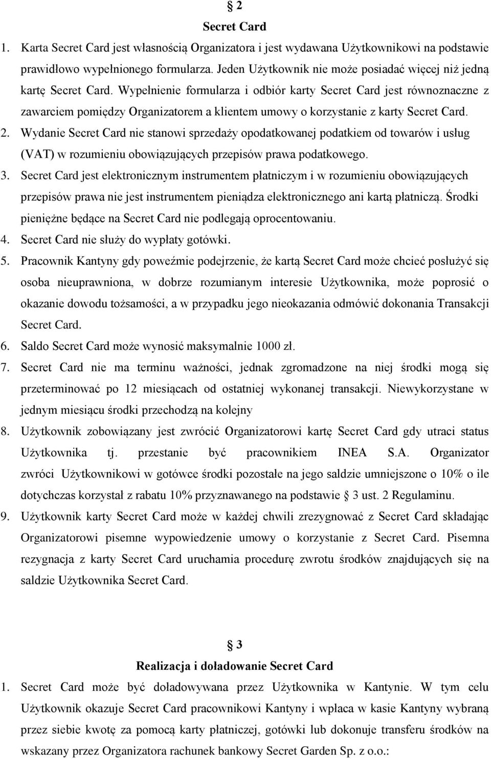 Wypełnienie formularza i odbiór karty Secret Card jest równoznaczne z zawarciem pomiędzy Organizatorem a klientem umowy o korzystanie z karty Secret Card. 2.