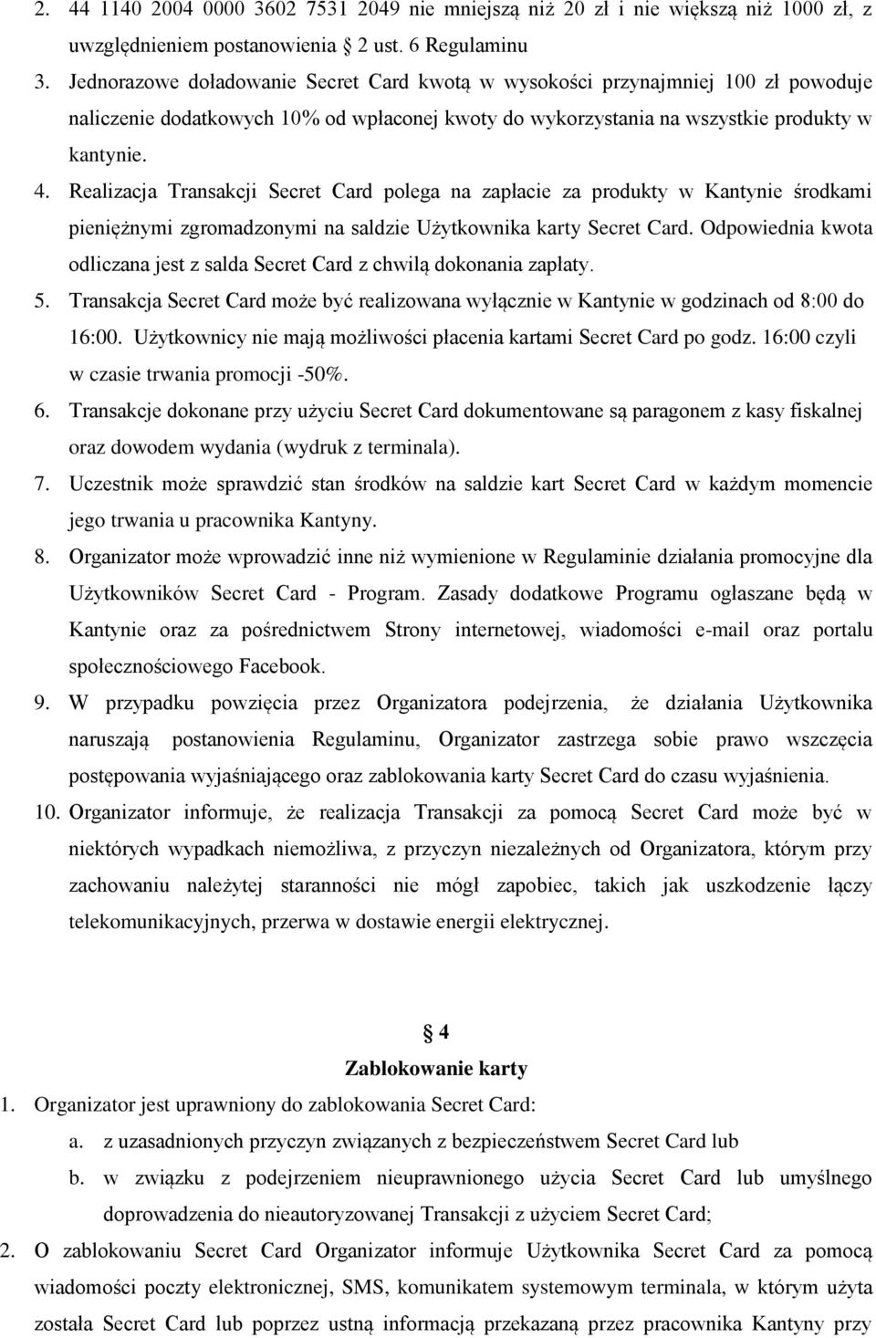 Realizacja Transakcji Secret Card polega na zapłacie za produkty w Kantynie środkami pieniężnymi zgromadzonymi na saldzie Użytkownika karty Secret Card.
