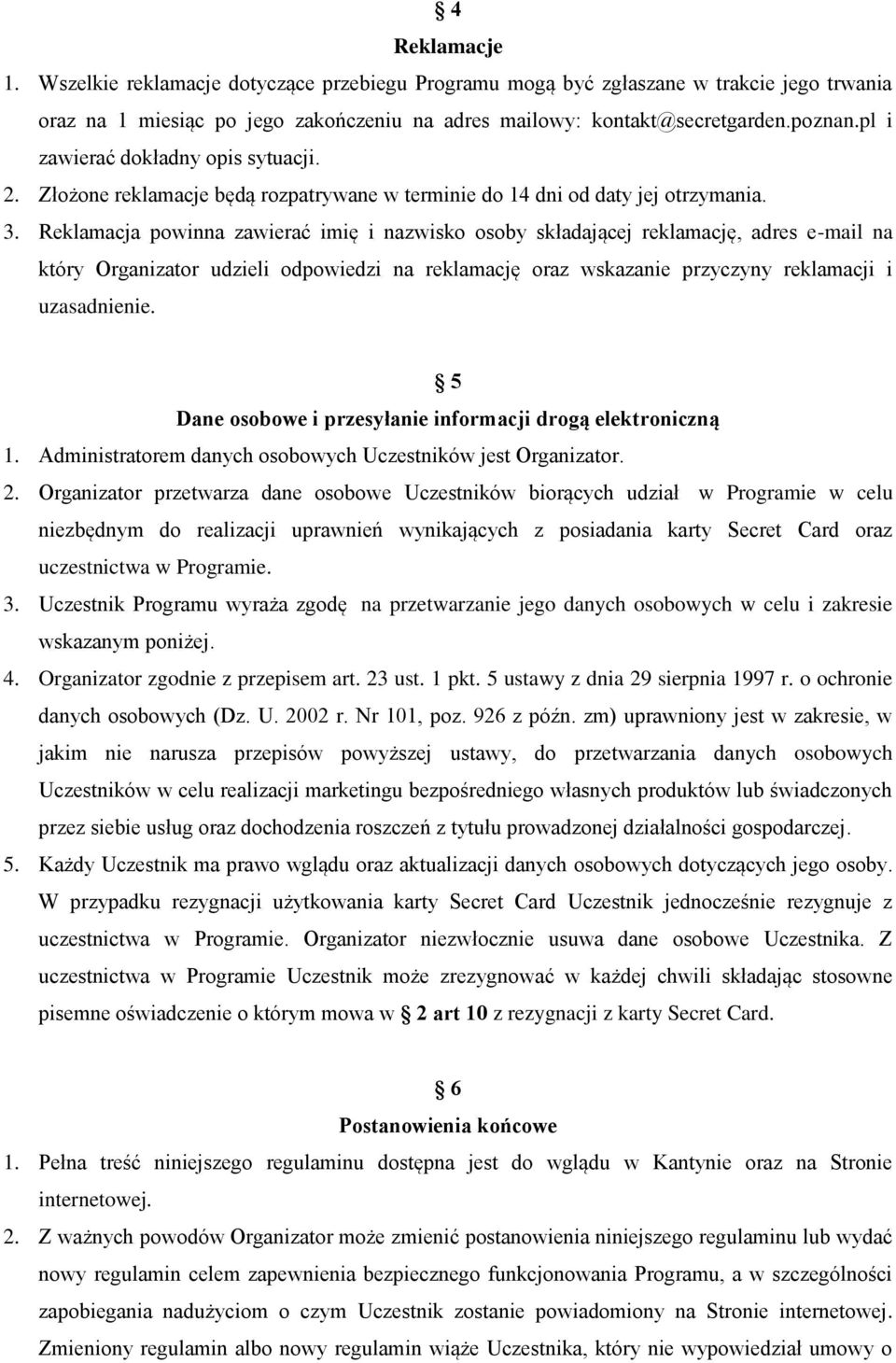 Reklamacja powinna zawierać imię i nazwisko osoby składającej reklamację, adres e-mail na który Organizator udzieli odpowiedzi na reklamację oraz wskazanie przyczyny reklamacji i uzasadnienie.