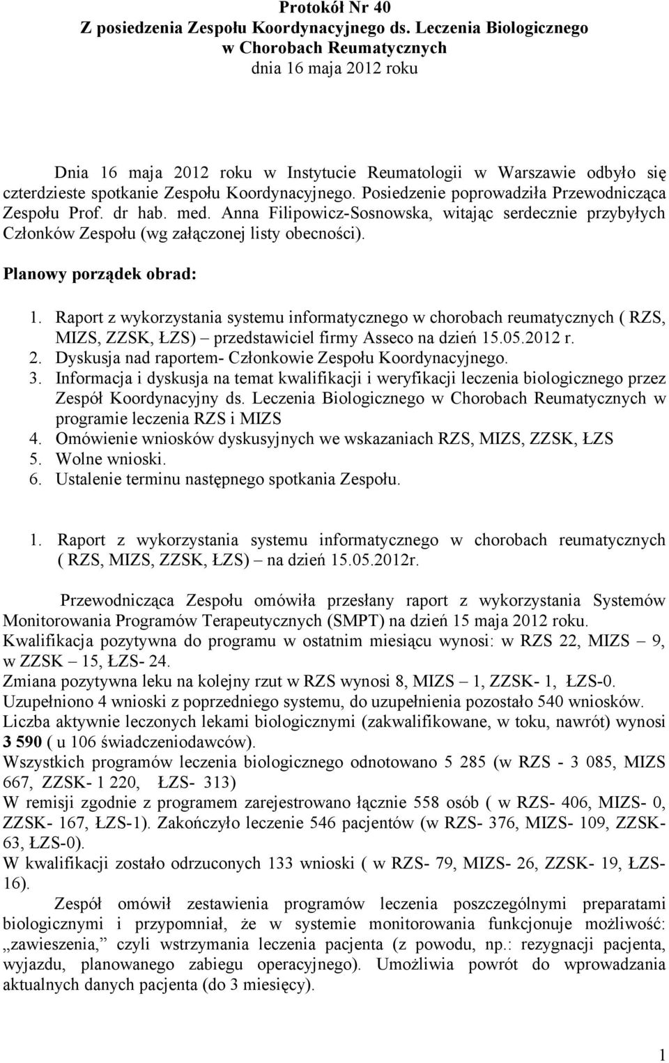 Posiedzenie poprowadziła Przewodnicząca Zespołu Prof. dr hab. med. Anna Filipowicz-Sosnowska, witając serdecznie przybyłych Członków Zespołu (wg załączonej listy obecności). Planowy porządek obrad: 1.