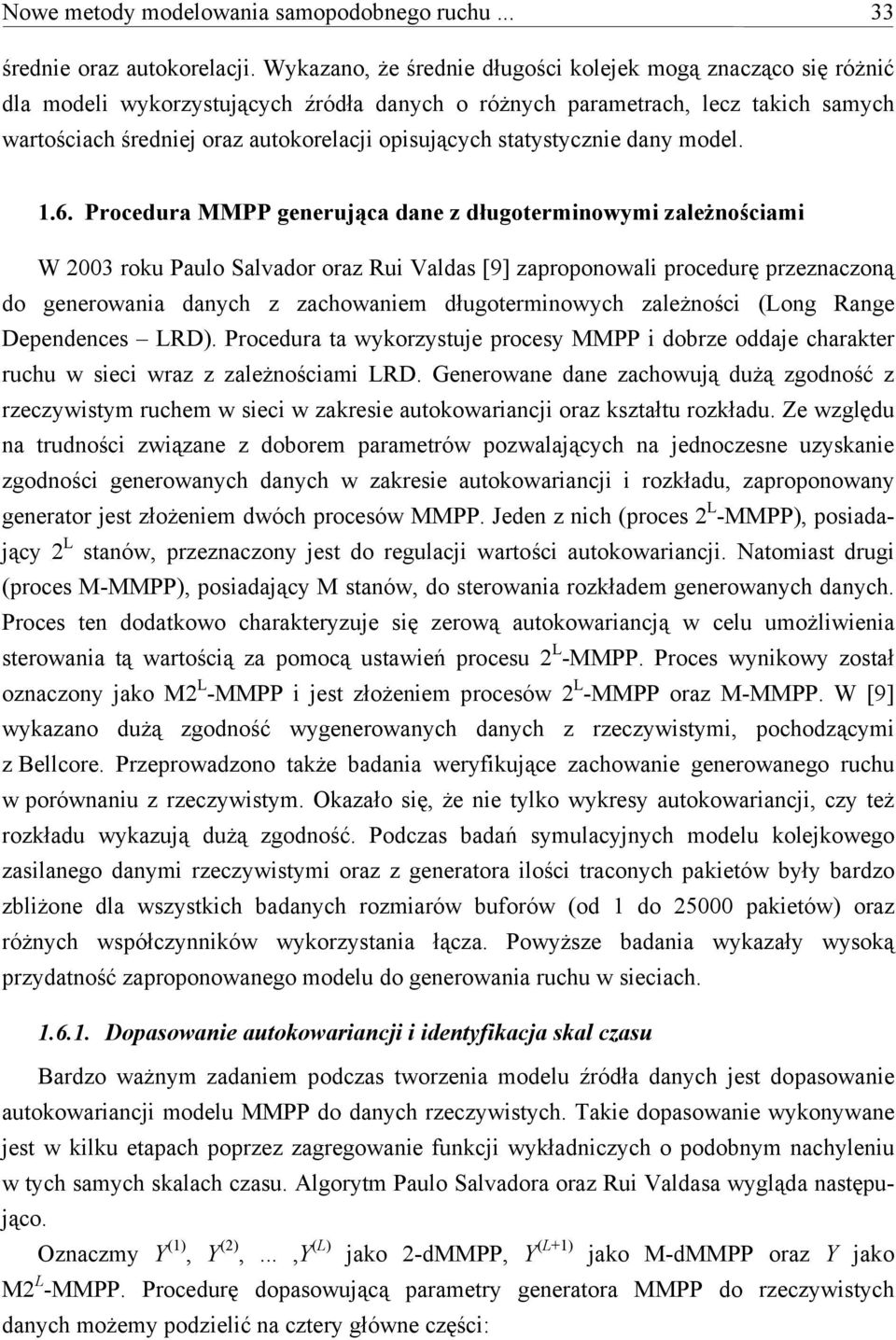 Procedura MMPP geerująca dae z długoermowym zaeżoścam W 003 rou Pauo Savador oraz Ru Vadas [9] zapropoowa procedurę przezaczoą do geerowaa daych z zachowaem długoermowych zaeżośc (Log Rage Depedeces