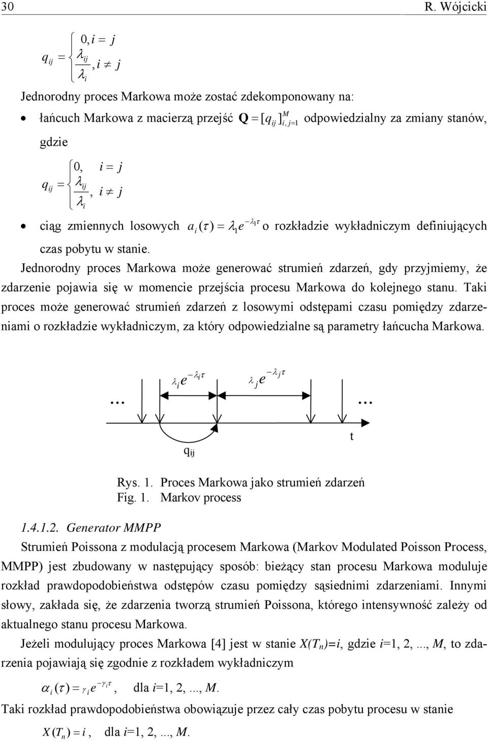 procesu Marowa do oejego sau. Ta proces może geerować srumeń zdarzeń z osowym odsępam czasu pomędzy zdarzeam o rozładze wyładczym, za óry odpowedzae są paramery łańcucha Marowa.... λ e λτ λ je λ jτ.