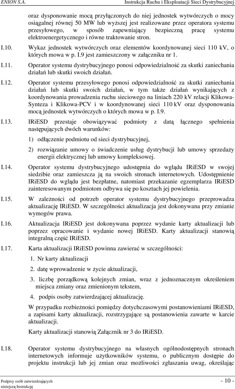 pracę systemu elektroenergetycznego i równe traktowanie stron. Wykaz jednostek wytwórczych oraz elementów koordynowanej sieci 110 kv, o których mowa w p. I.9 jest zamieszczony w załączniku nr 1.