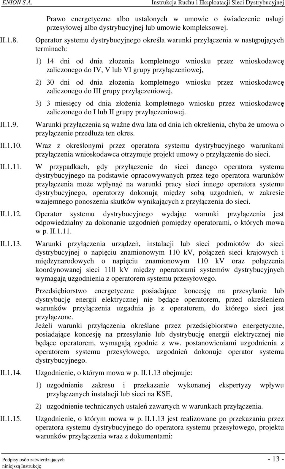 przyłączeniowej, 2) 30 dni od dnia złożenia kompletnego wniosku przez wnioskodawcę zaliczonego do III grupy przyłączeniowej, 3) 3 miesięcy od dnia złożenia kompletnego wniosku przez wnioskodawcę