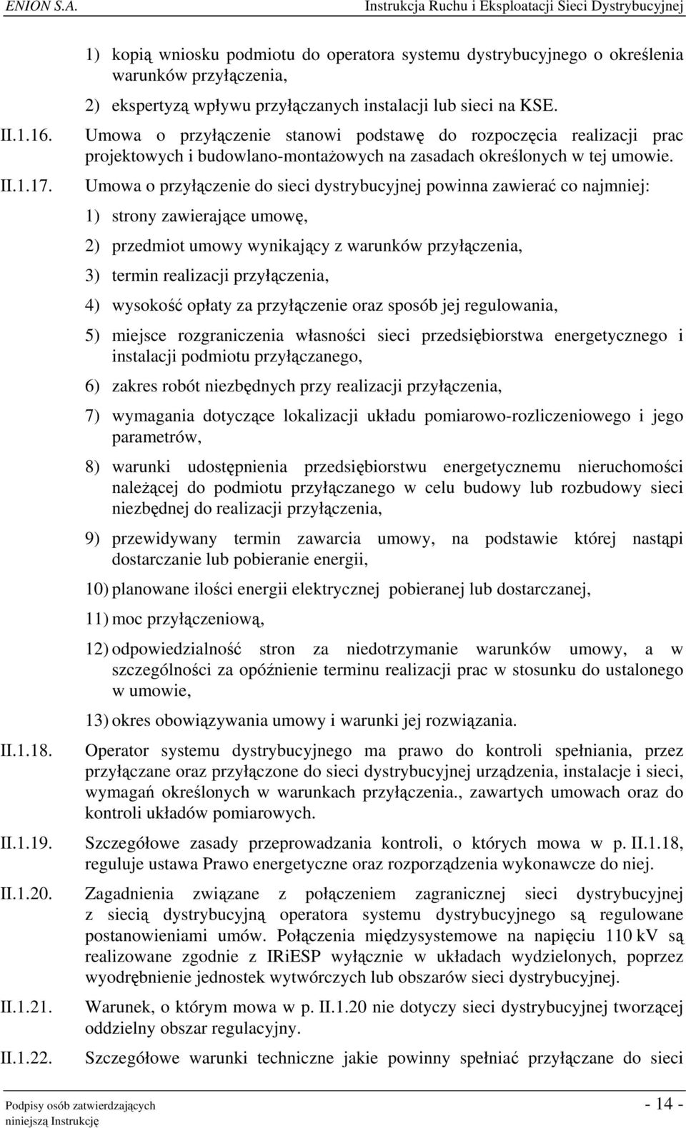 Umowa o przyłączenie do sieci dystrybucyjnej powinna zawierać co najmniej: 1) strony zawierające umowę, 2) przedmiot umowy wynikający z warunków przyłączenia, 3) termin realizacji przyłączenia, 4)