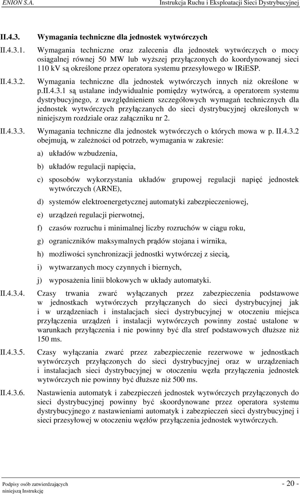 Wymagania techniczne dla jednostek wytwórczych Wymagania techniczne oraz zalecenia dla jednostek wytwórczych o mocy osiągalnej równej 50 MW lub wyższej przyłączonych do koordynowanej sieci 110 kv są