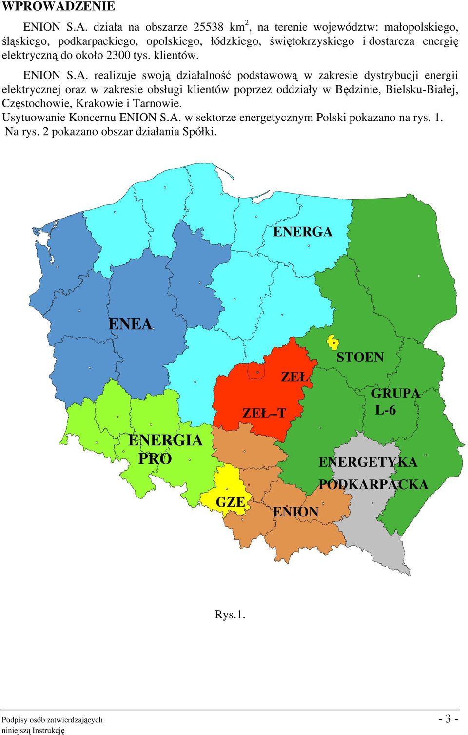 działa na obszarze 25538 km 2, na terenie województw: małopolskiego, śląskiego, podkarpackiego, opolskiego, łódzkiego, świętokrzyskiego i dostarcza energię elektryczną do