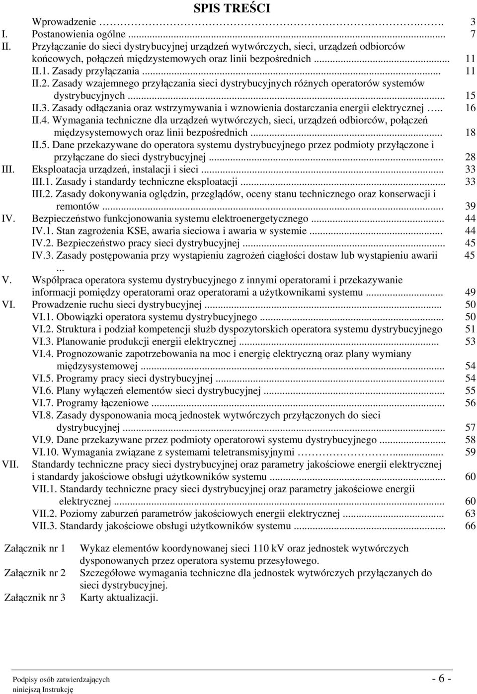 Zasady wzajemnego przyłączania sieci dystrybucyjnych różnych operatorów systemów dystrybucyjnych... 15 II.3. Zasady odłączania oraz wstrzymywania i wznowienia dostarczania energii elektrycznej.. 16 II.