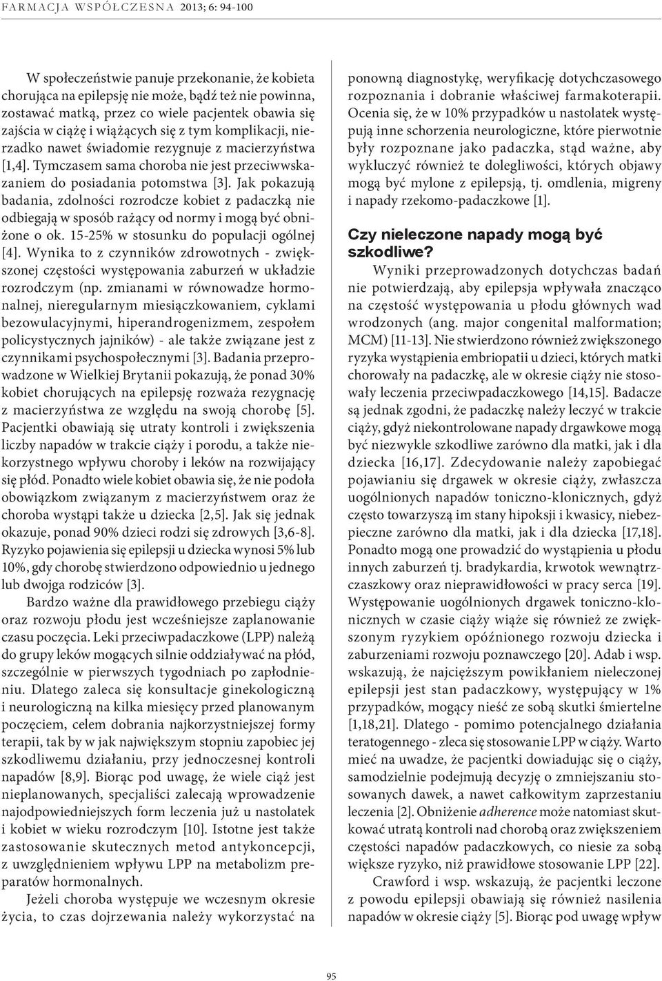 Jak pokazują badania, zdolności rozrodcze kobiet z padaczką nie odbiegają w sposób rażący od normy i mogą być obniżone o ok. 15-25% w stosunku do populacji ogólnej [4].