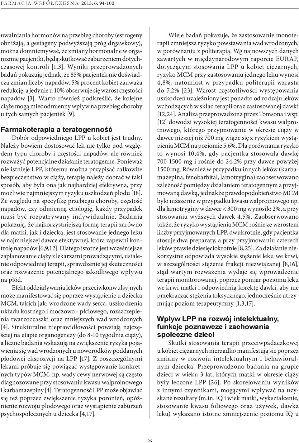 Wyniki przeprowadzonych badań pokazują jednak, że 85% pacjentek nie doświadcza zmian liczby napadów, 5% procent kobiet zauważa redukcję, a jedynie u 10% obserwuje się wzrost częstości napadów [3].