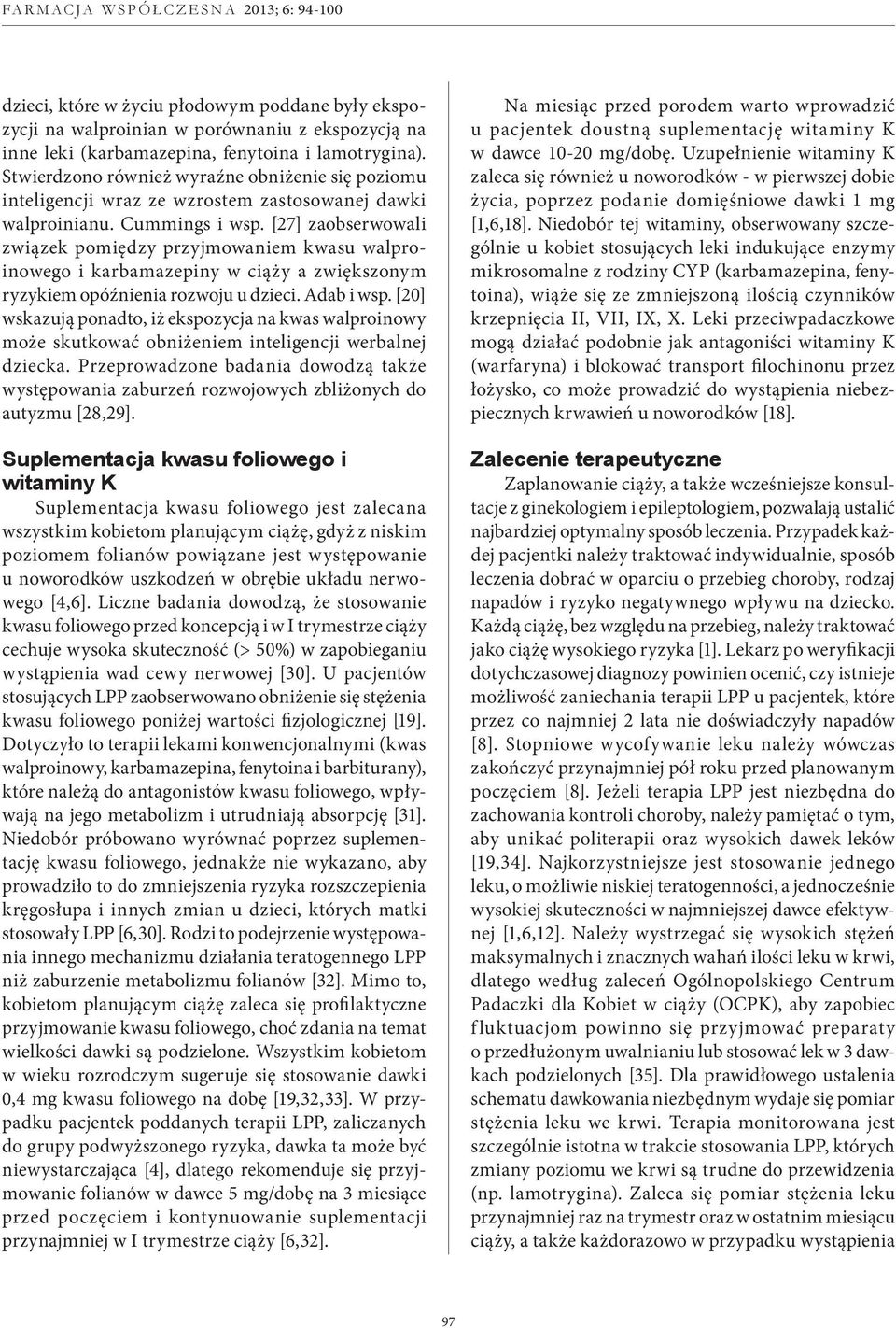 [27] zaobserwowali związek pomiędzy przyjmowaniem kwasu walproinowego i karbamazepiny w ciąży a zwiększonym ryzykiem opóźnienia rozwoju u dzieci. Adab i wsp.