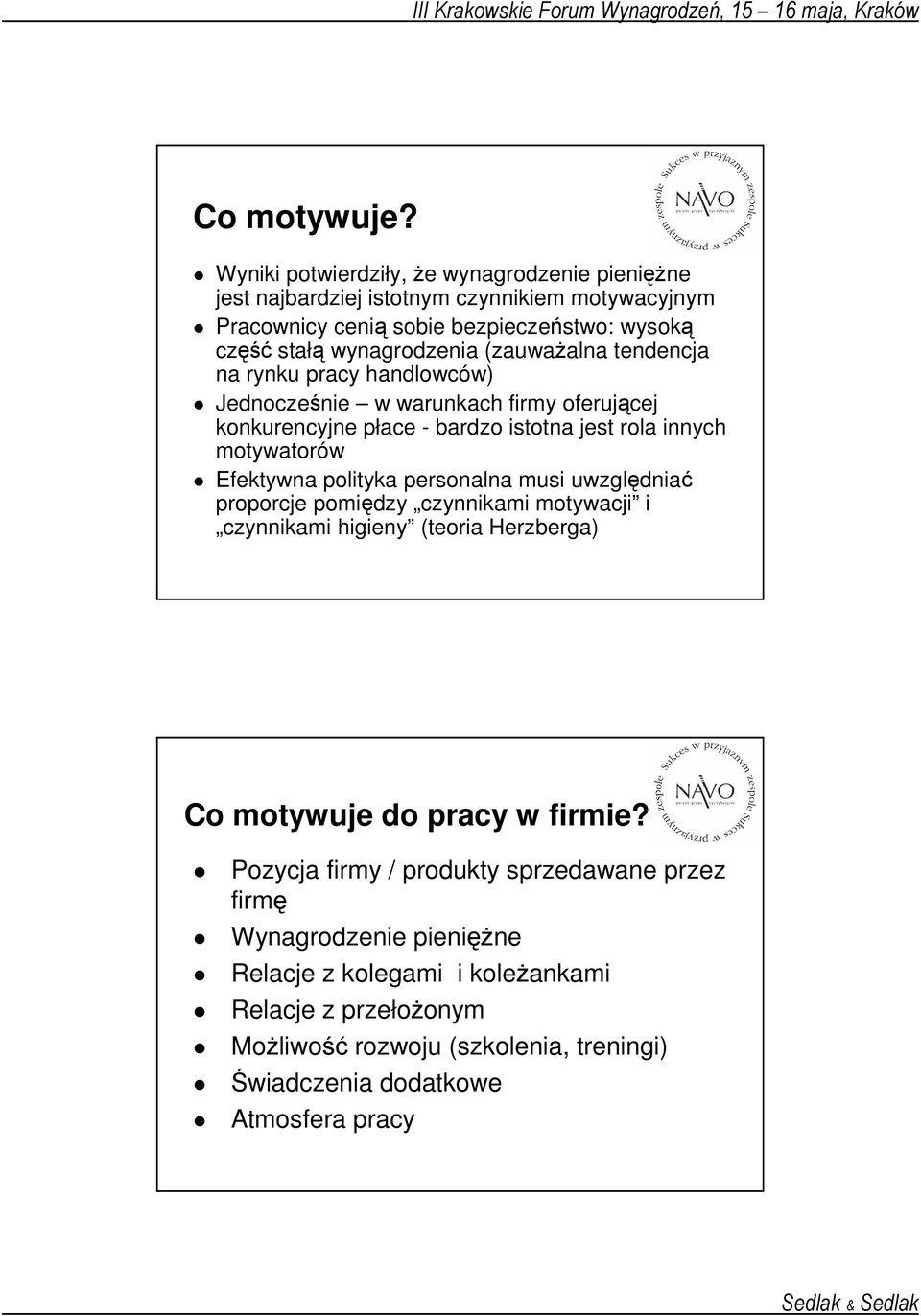 (zauwaŝalna tendencja na rynku pracy handlowców) Jednocześnie w warunkach firmy oferującej konkurencyjne płace - bardzo istotna jest rola innych motywatorów Efektywna polityka