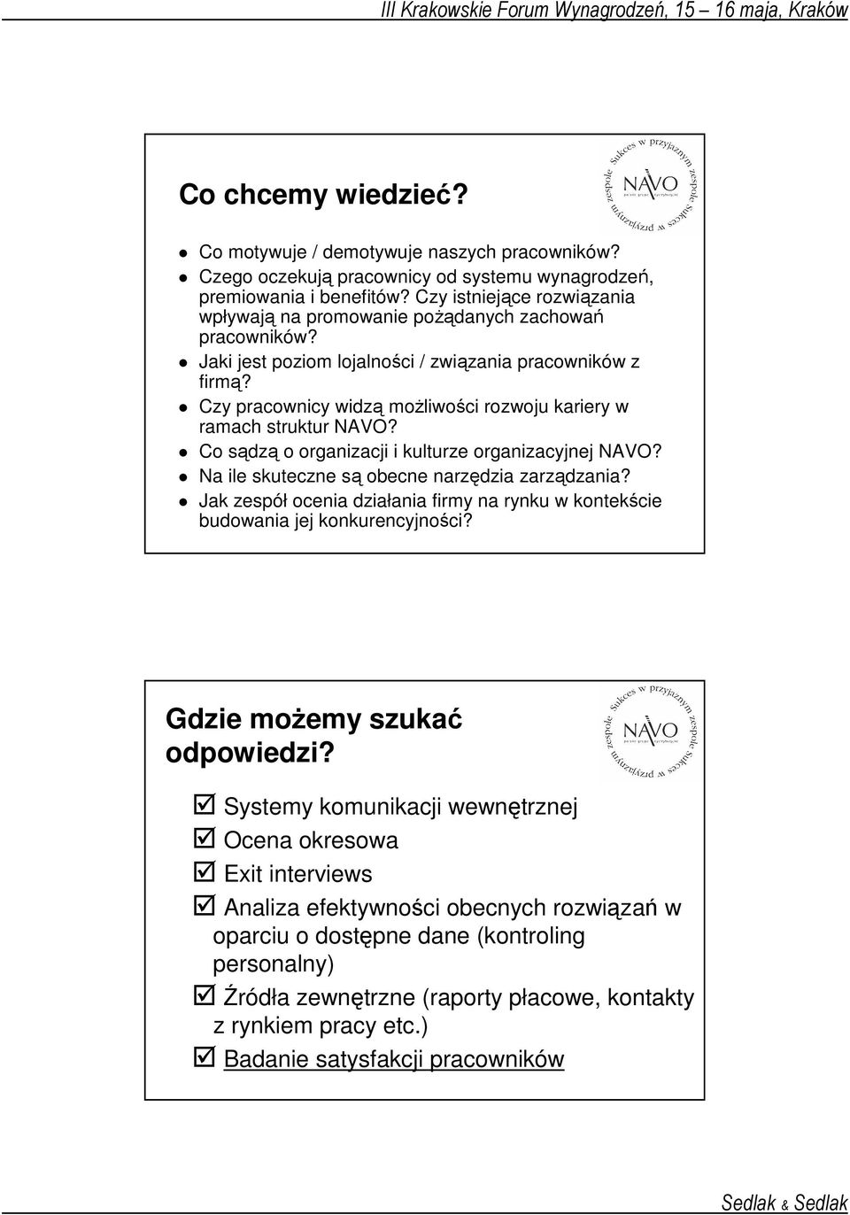 Czy pracownicy widzą moŝliwości rozwoju kariery w ramach struktur NAVO? Co sądzą o organizacji i kulturze organizacyjnej NAVO? Na ile skuteczne są obecne narzędzia zarządzania?